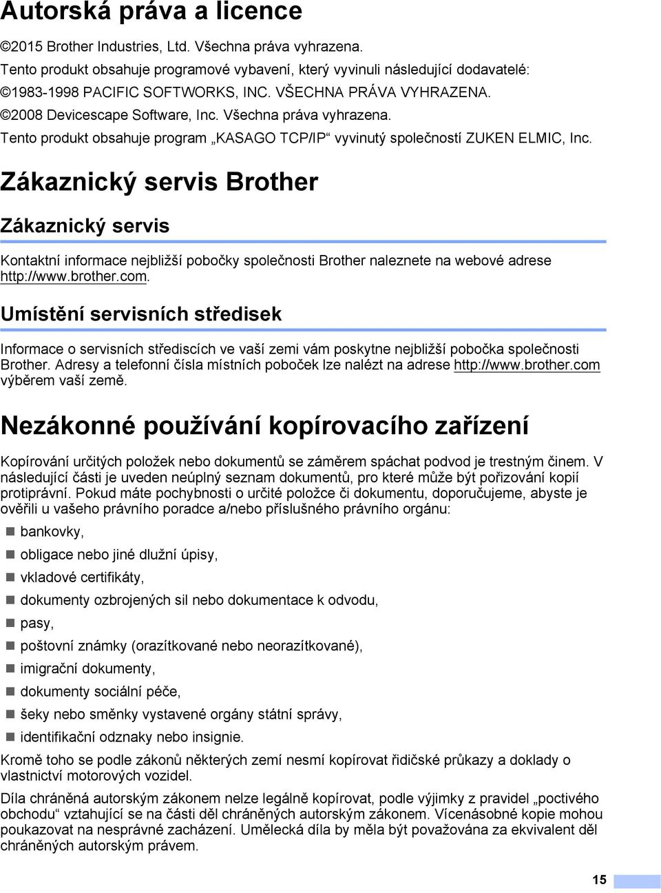 Zákaznický servis Brother 1 Zákaznický servis 1 Kontaktní informace nejbližší pobočky společnosti Brother naleznete na webové adrese http://www.brother.com.