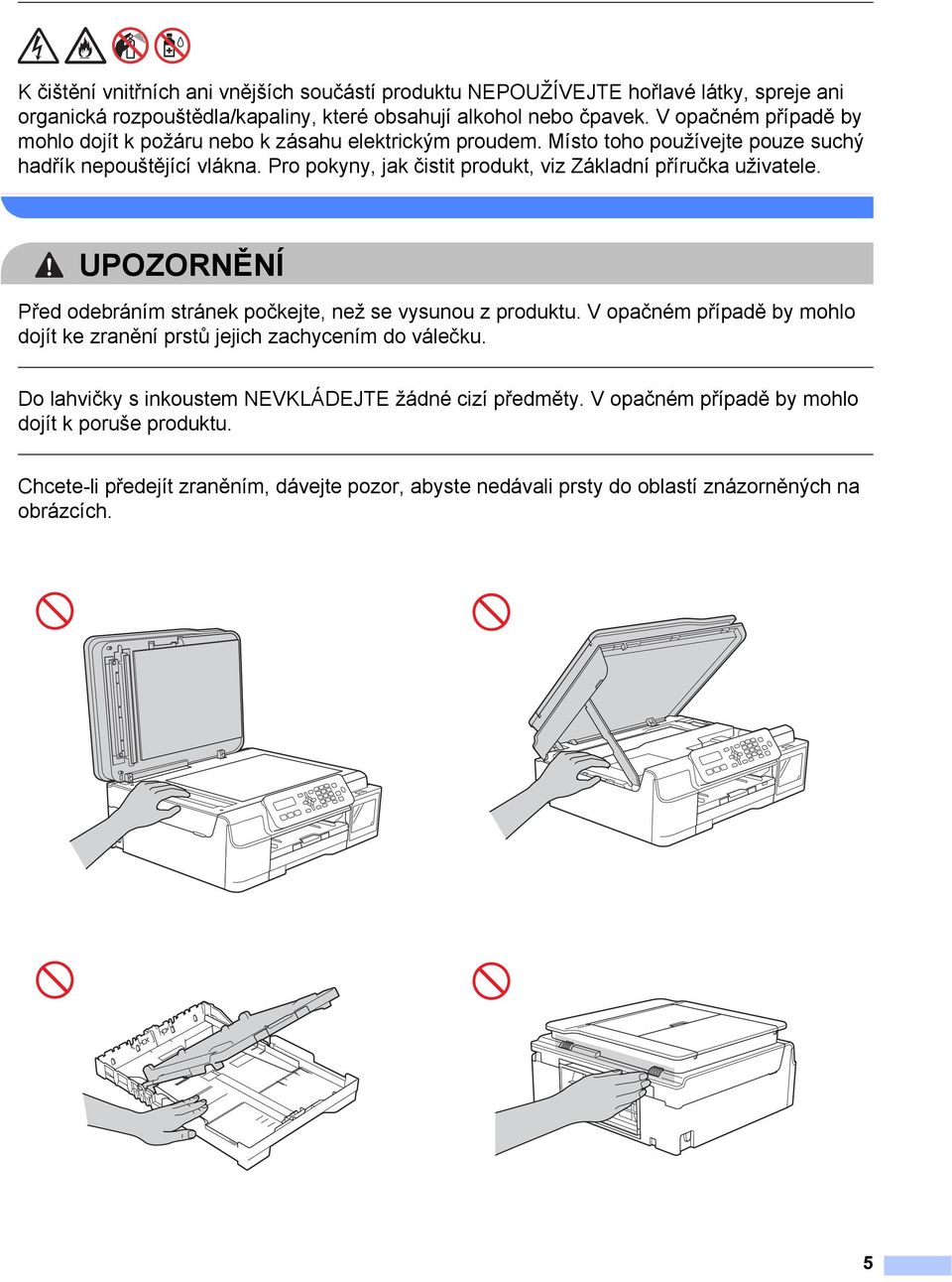 Pro pokyny, jak čistit produkt, viz Základní příručka uživatele. UPOZORNĚNÍ Před odebráním stránek počkejte, než se vysunou z produktu.