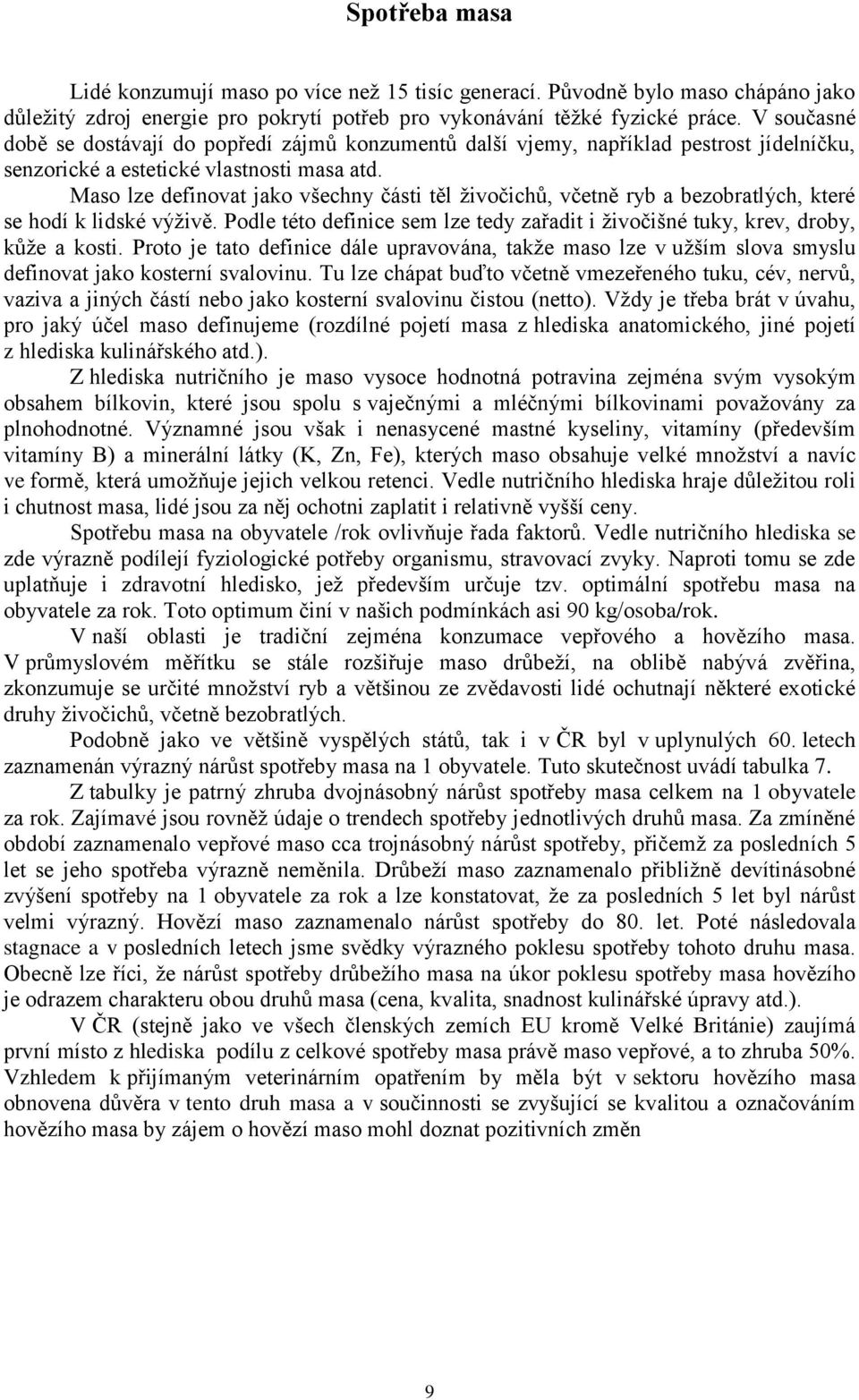 Maso lze definovat jako všechny části těl živočichů, včetně ryb a bezobratlých, které se hodí k lidské výživě. Podle této definice sem lze tedy zařadit i živočišné tuky, krev, droby, kůže a kosti.