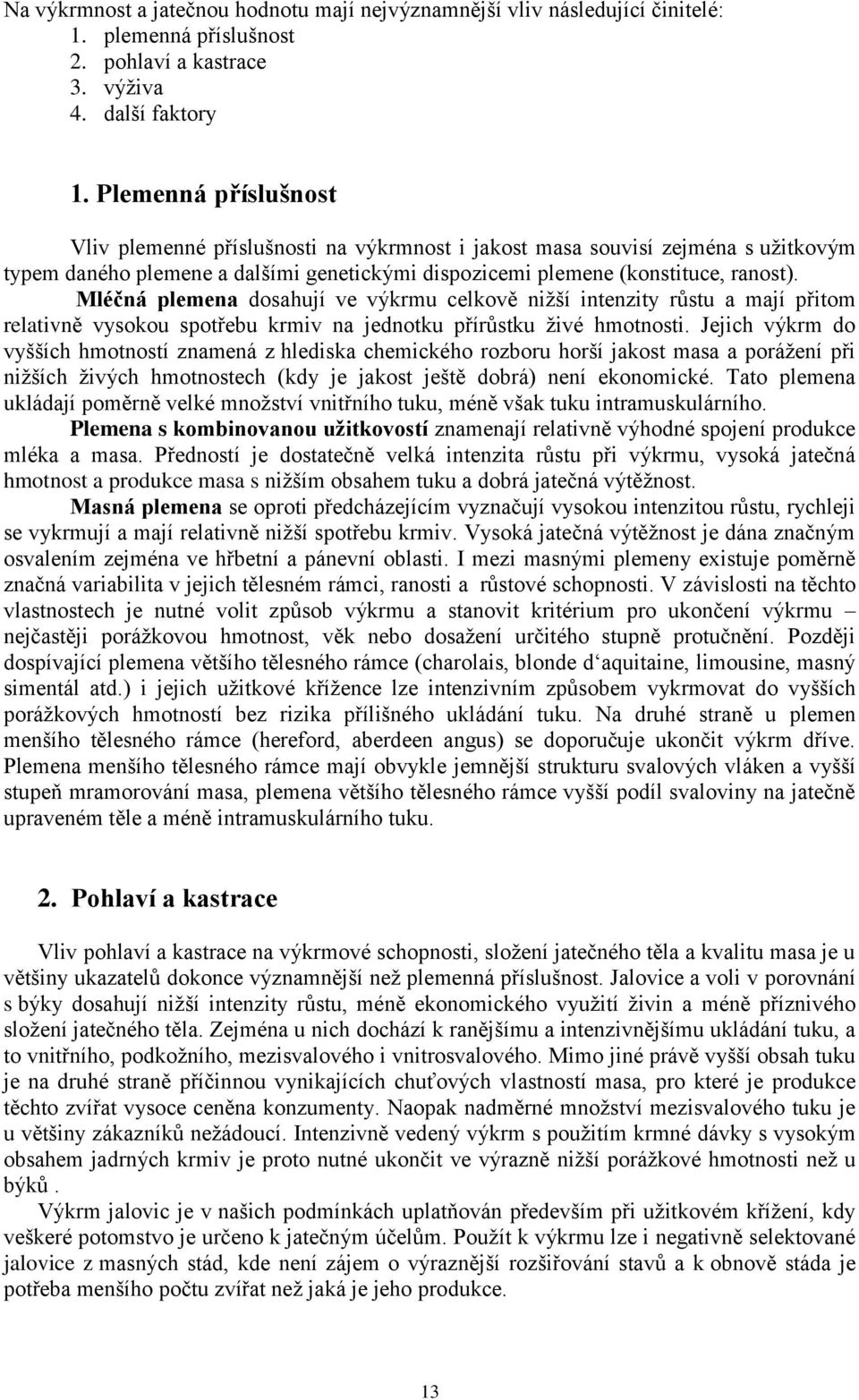 Mléčná plemena dosahují ve výkrmu celkově nižší intenzity růstu a mají přitom relativně vysokou spotřebu krmiv na jednotku přírůstku živé hmotnosti.