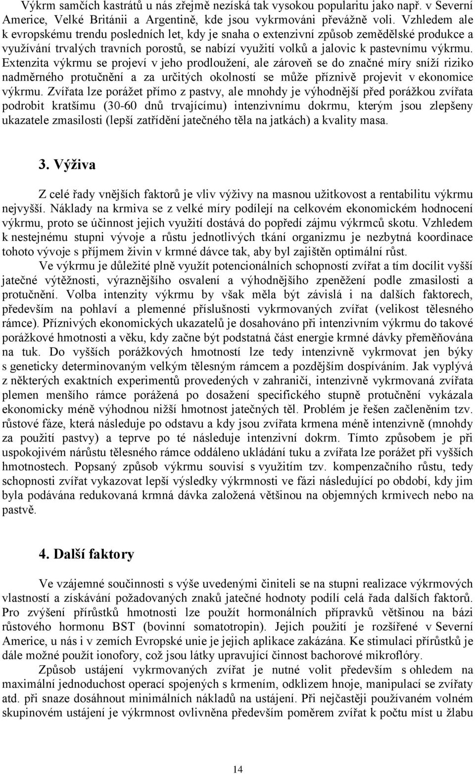 Extenzita výkrmu se projeví v jeho prodloužení, ale zároveň se do značné míry sníží riziko nadměrného protučnění a za určitých okolností se může příznivě projevit v ekonomice výkrmu.