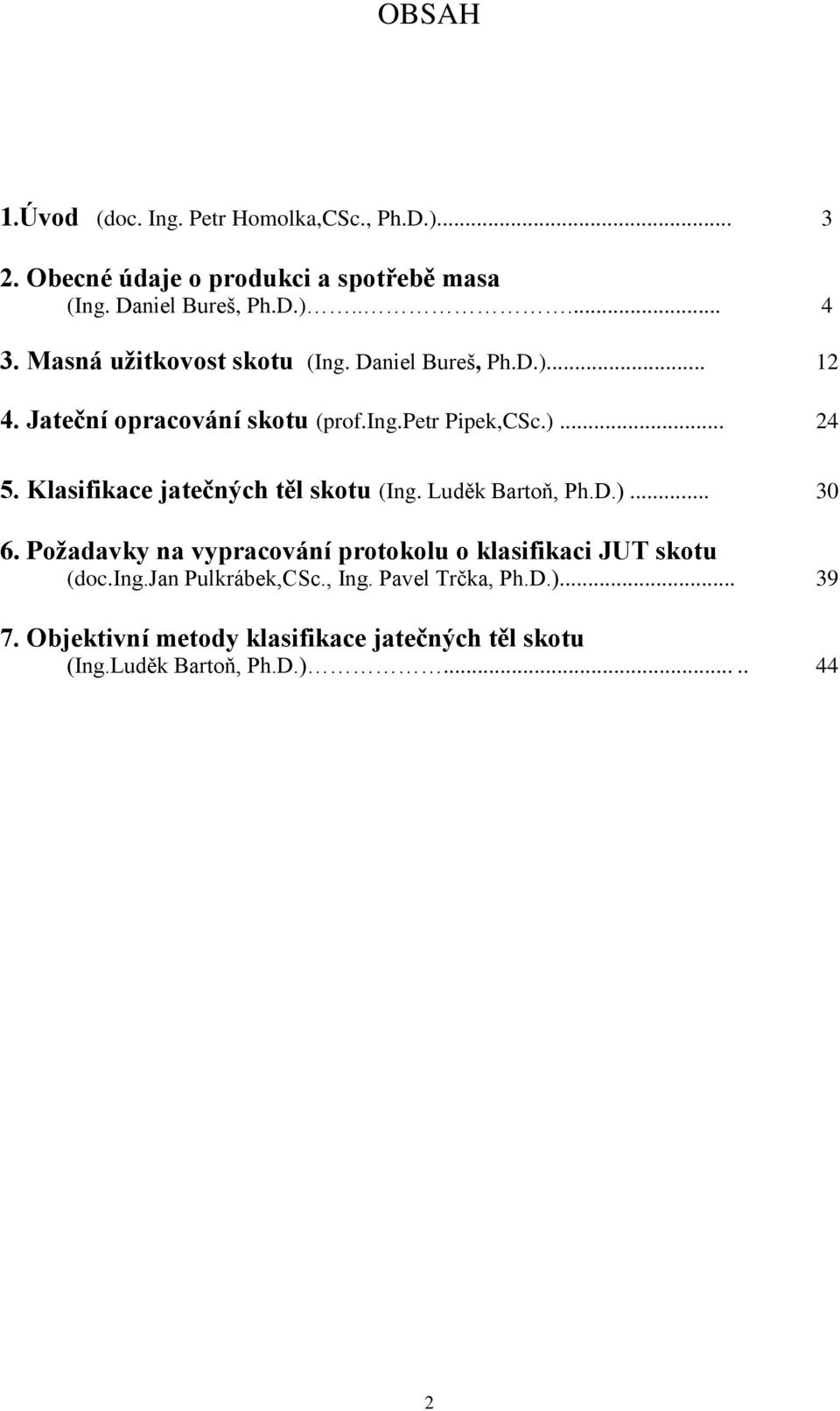 Klasifikace jatečných těl skotu (Ing. Luděk Bartoň, Ph.D.)... 30 6. Požadavky na vypracování protokolu o klasifikaci JUT skotu (doc.