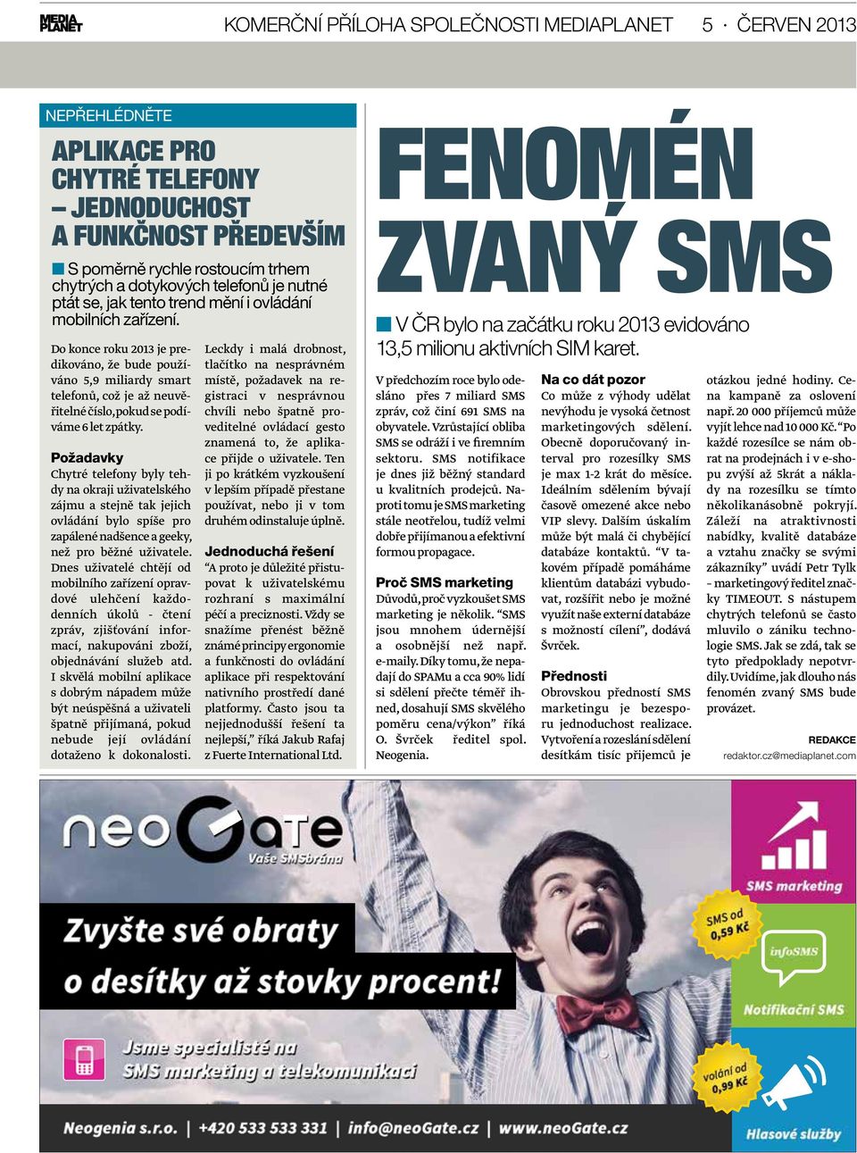 Do konce roku 2013 je predikováno, že bude používáno 5,9 miliardy smart telefonů, což je až neuvěřitelné číslo, pokud se podíváme 6 let zpátky.