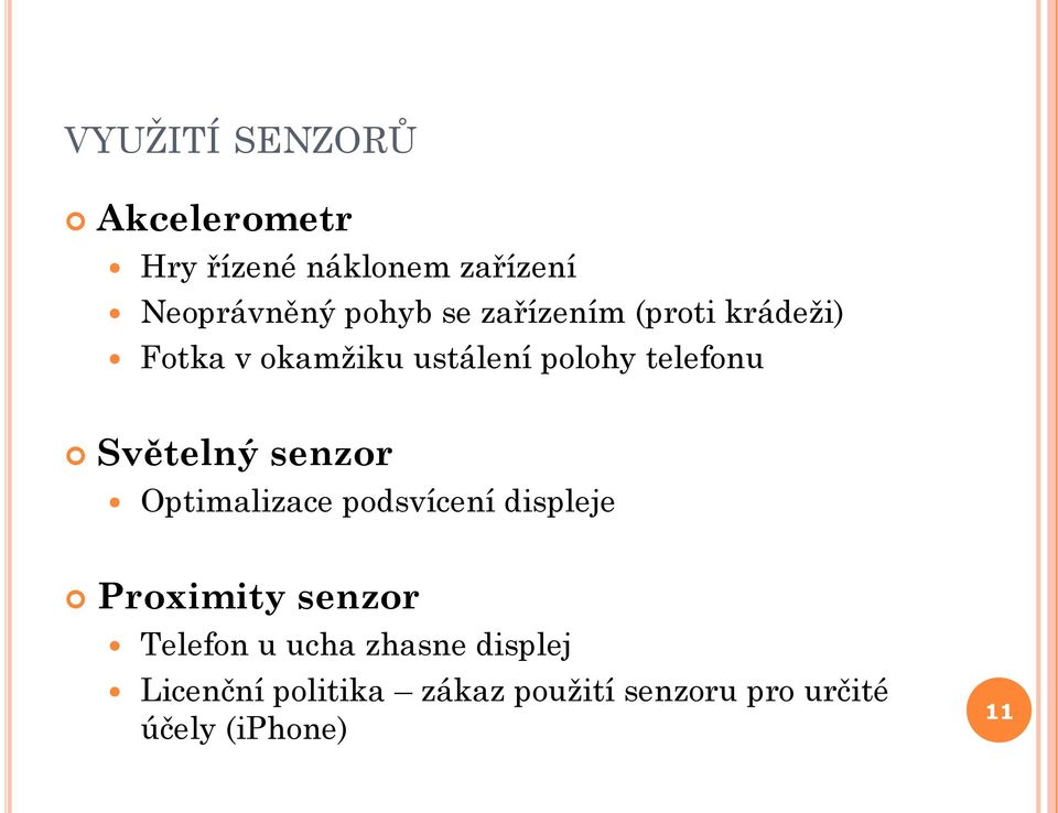 Světelný senzor Optimalizace podsvícení displeje Proximity senzor Telefon u