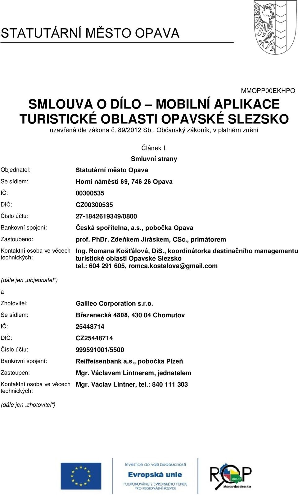 Smluvní strany Horní náměstí 69, 746 26 Opava CZ00300535 Číslo účtu: 27-1842619349/0800 Bankovní spojení: Zastoupeno: Kontaktní osoba ve věcech technických: (dále jen objednatel ) a Zhotovitel: Se