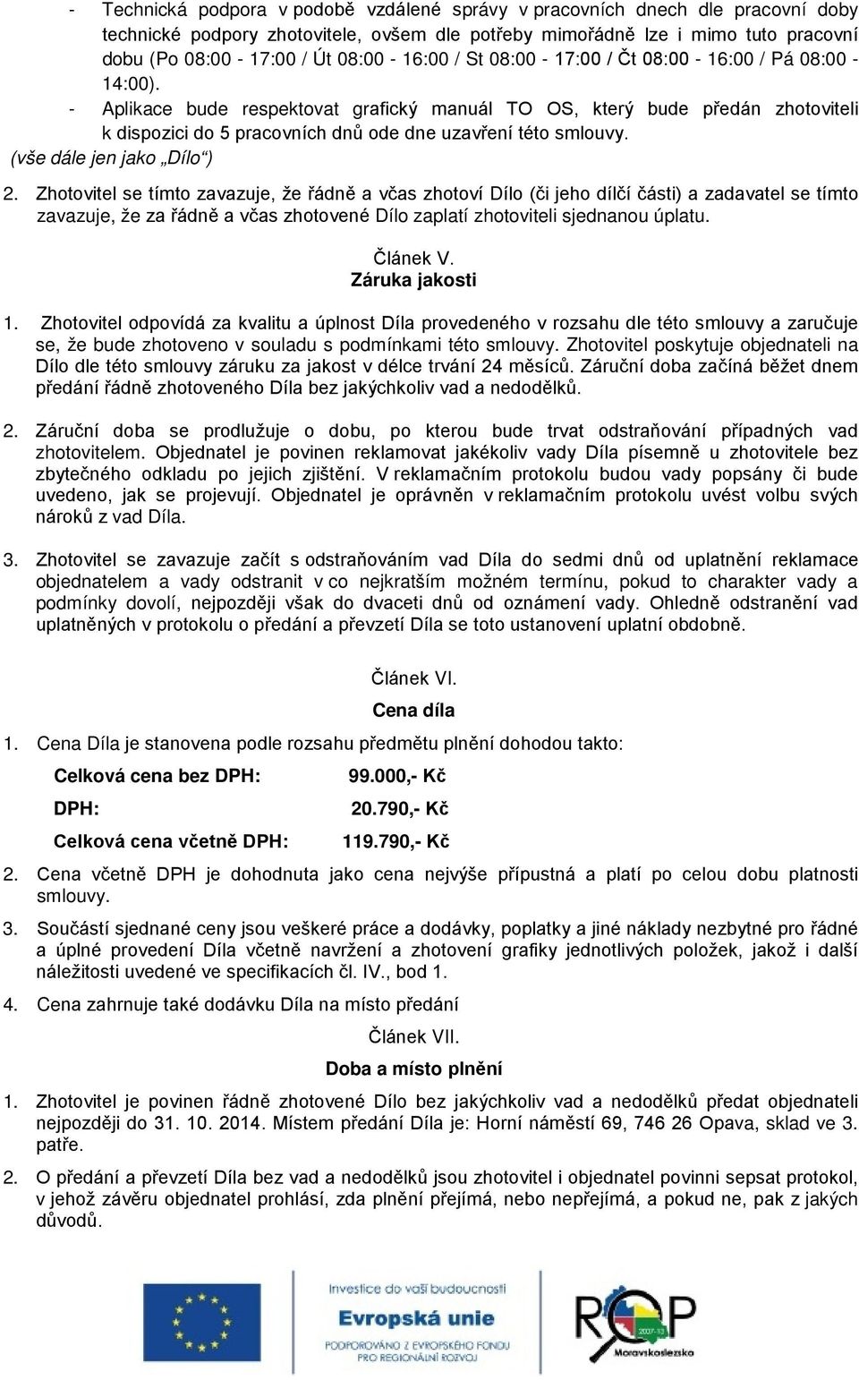 - Aplikace bude respektovat grafický manuál TO OS, který bude předán zhotoviteli k dispozici do 5 pracovních dnů ode dne uzavření této smlouvy. (vše dále jen jako Dílo ) 2.