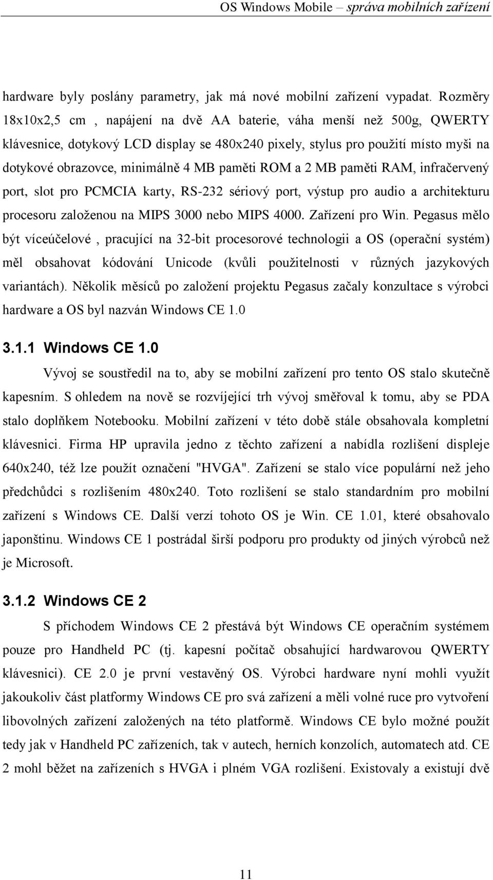 paměti ROM a 2 MB paměti RAM, infračervený port, slot pro PCMCIA karty, RS-232 sériový port, výstup pro audio a architekturu procesoru zaloţenou na MIPS 3000 nebo MIPS 4000. Zařízení pro Win.