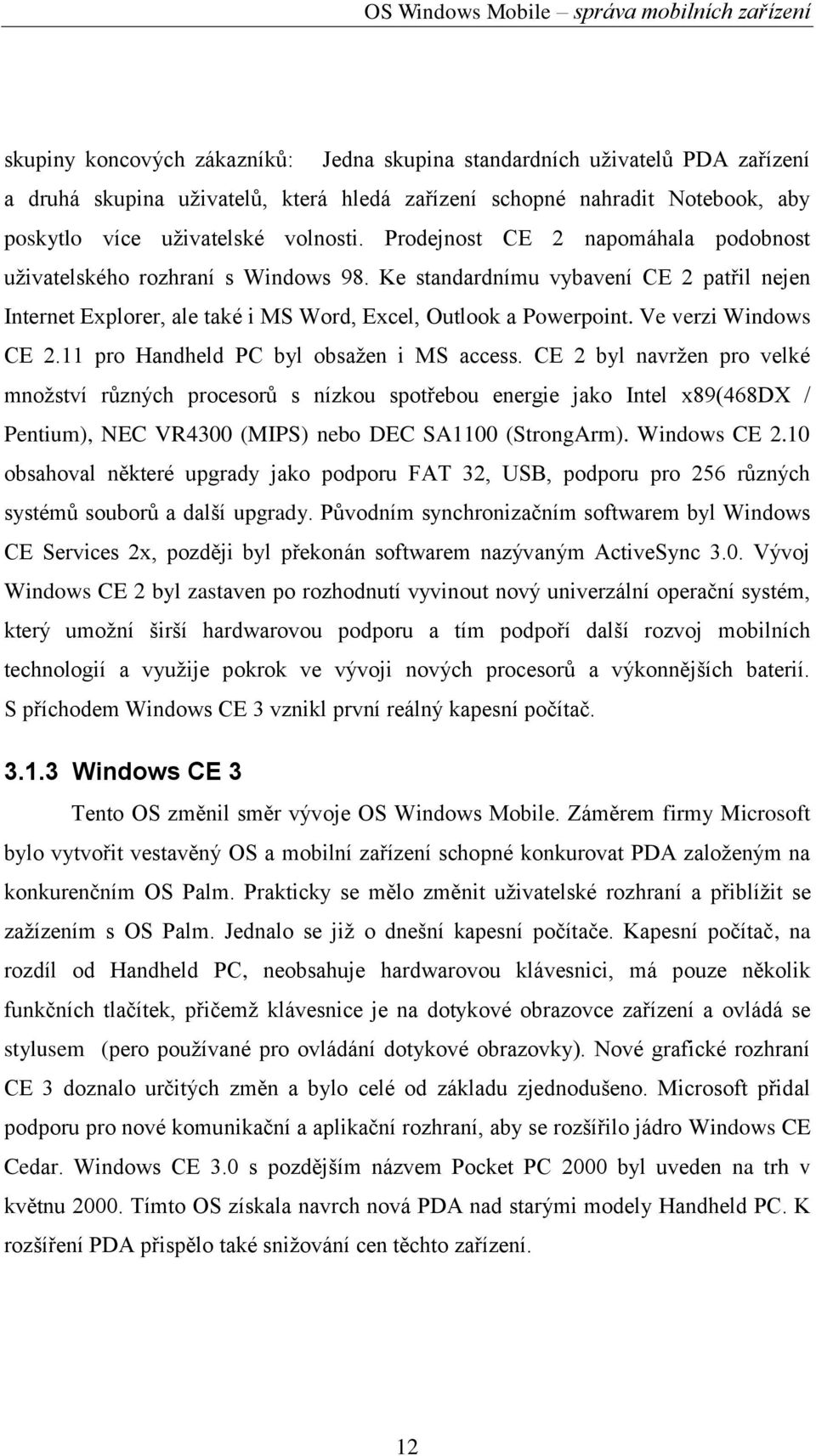 Ve verzi Windows CE 2.11 pro Handheld PC byl obsaţen i MS access.