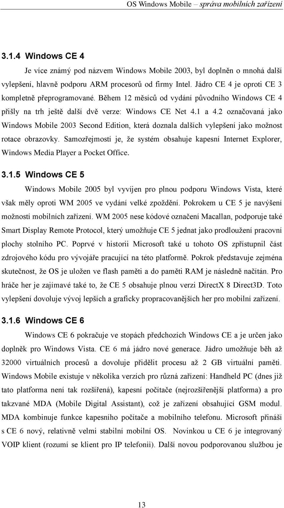 2 označovaná jako Windows Mobile 2003 Second Edition, která doznala dalších vylepšení jako moţnost rotace obrazovky.