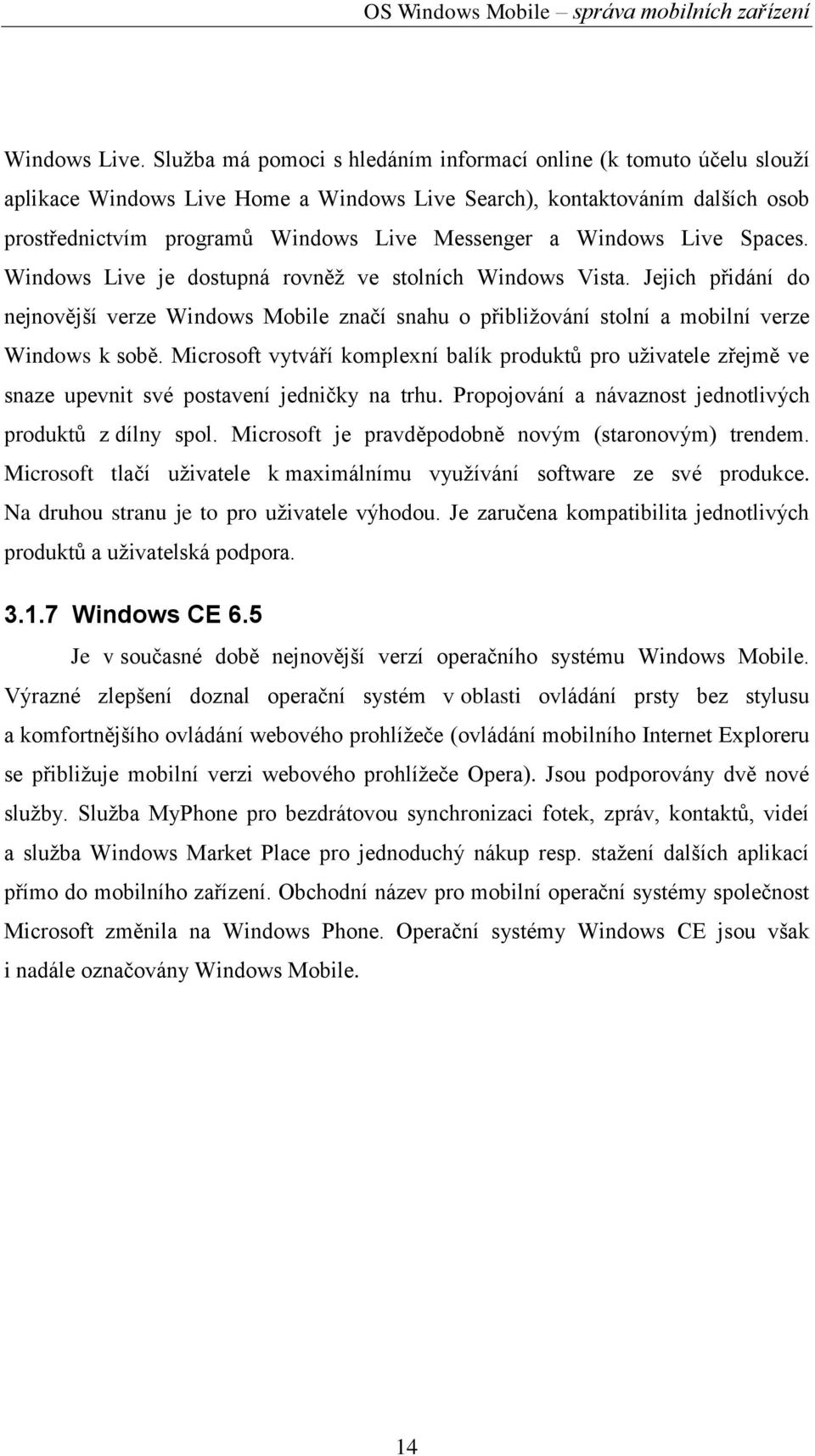 Windows Live Spaces. Windows Live je dostupná rovněţ ve stolních Windows Vista. Jejich přidání do nejnovější verze Windows Mobile značí snahu o přibliţování stolní a mobilní verze Windows k sobě.