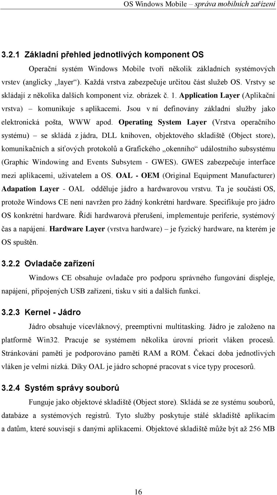 Operating System Layer (Vrstva operačního systému) se skládá z jádra, DLL knihoven, objektového skladiště (Object store), komunikačních a síťových protokolů a Grafického okenního událostního