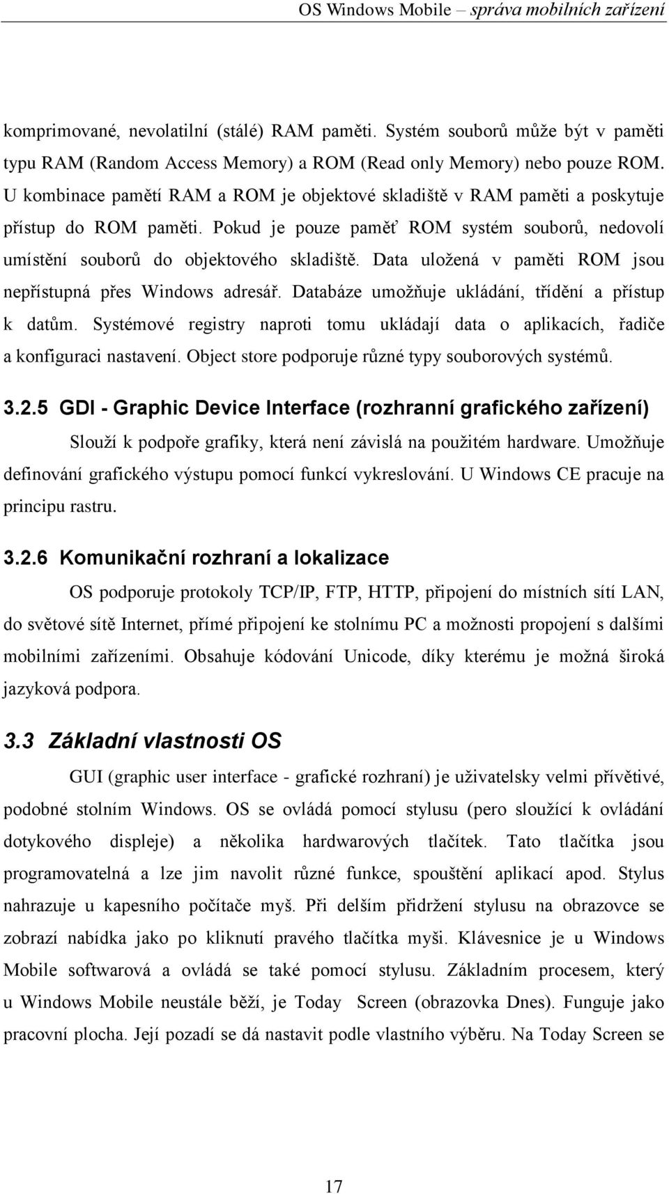 Data uloţená v paměti ROM jsou nepřístupná přes Windows adresář. Databáze umoţňuje ukládání, třídění a přístup k datům.