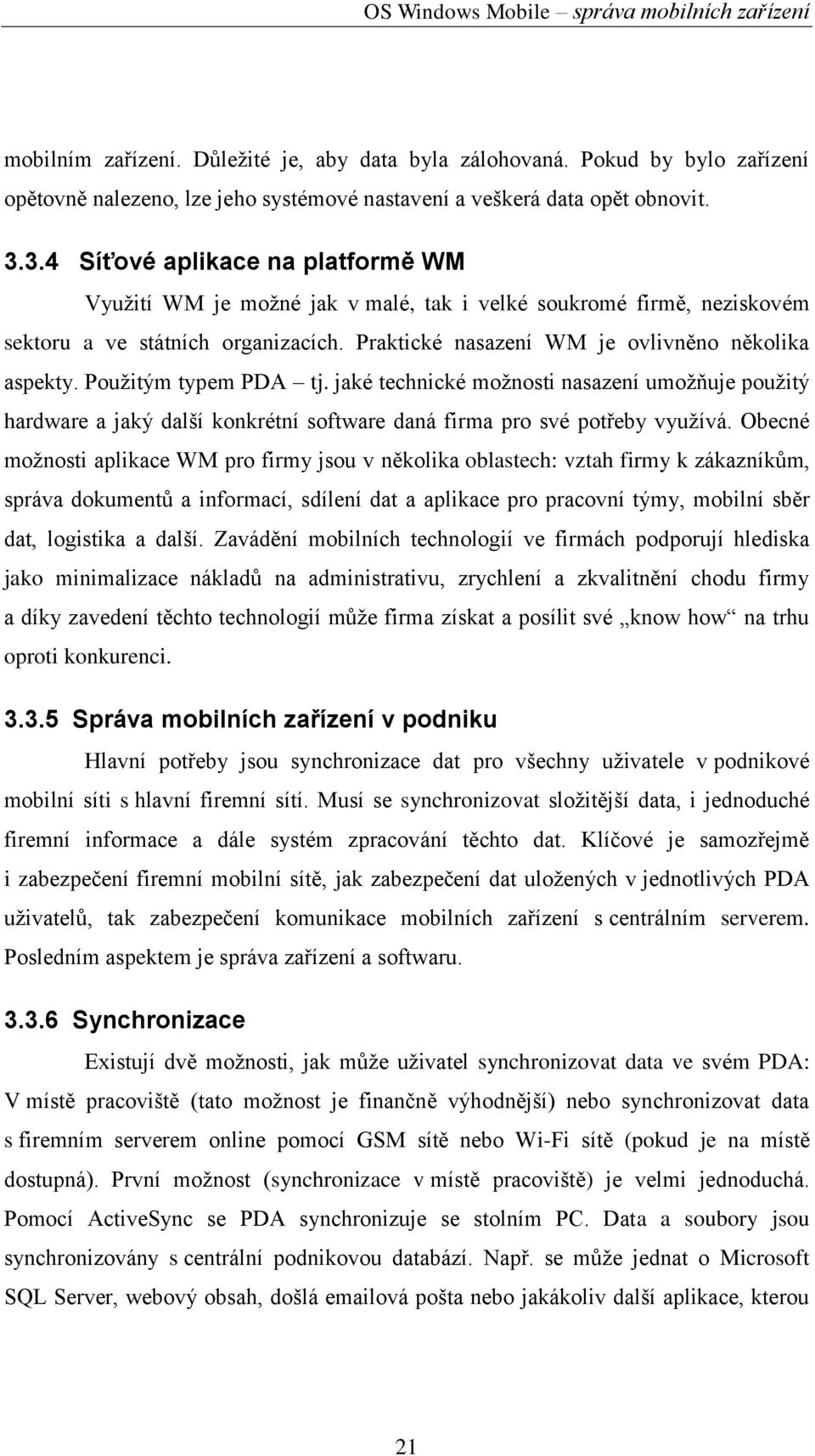 Pouţitým typem PDA tj. jaké technické moţnosti nasazení umoţňuje pouţitý hardware a jaký další konkrétní software daná firma pro své potřeby vyuţívá.