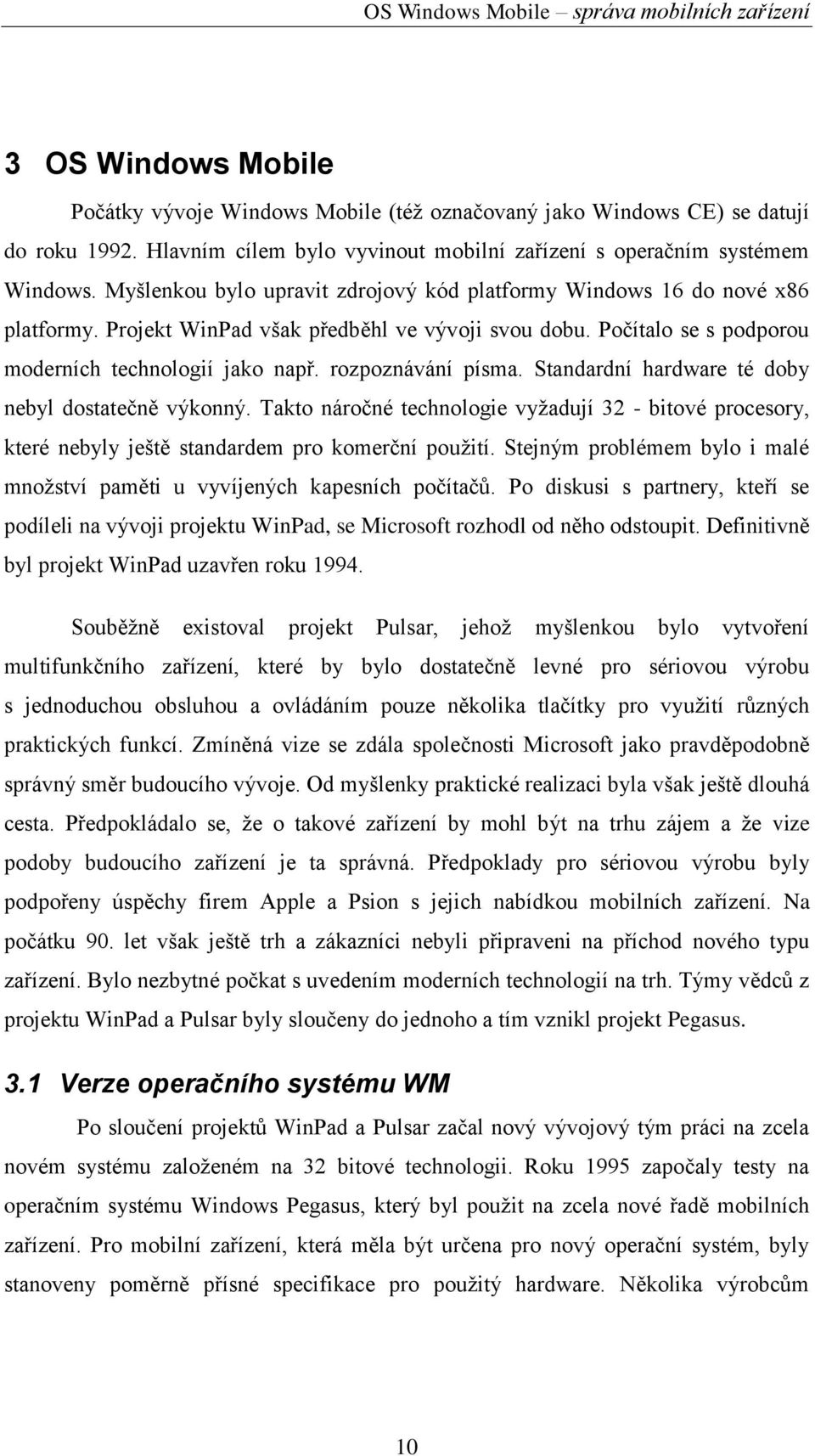 rozpoznávání písma. Standardní hardware té doby nebyl dostatečně výkonný. Takto náročné technologie vyţadují 32 - bitové procesory, které nebyly ještě standardem pro komerční pouţití.