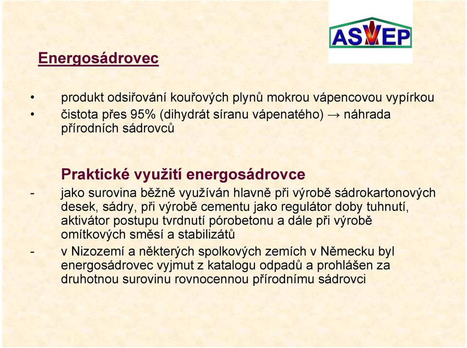 výrobě cementu jako regulátor doby tuhnutí, aktivátor postupu tvrdnutí pórobetonu a dále při výrobě omítkových směsí a stabilizátů - v