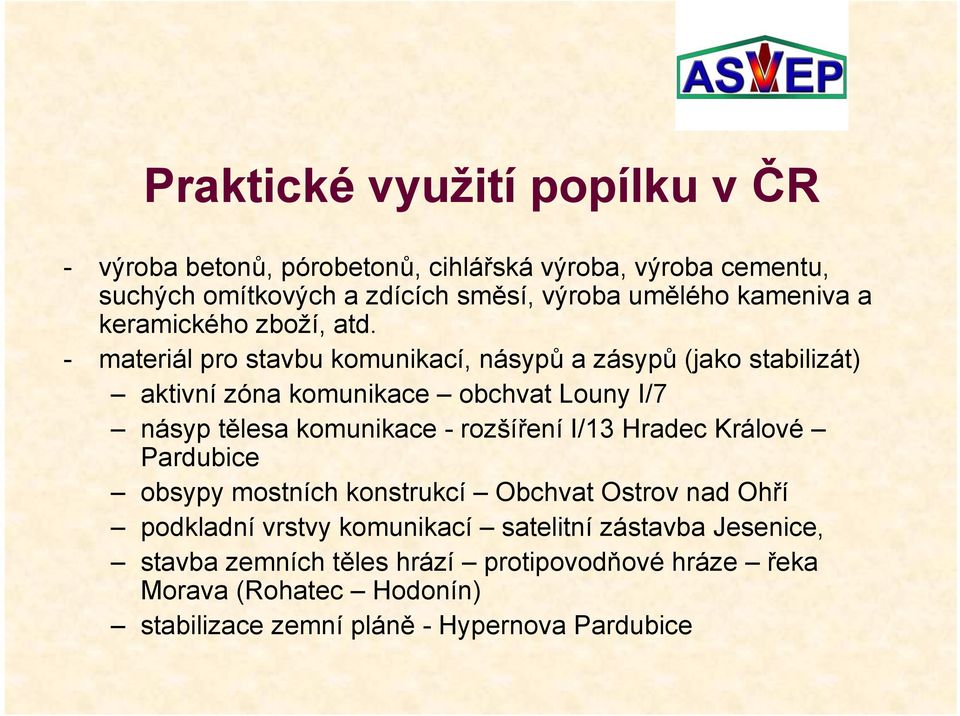 - materiál pro stavbu komunikací, násypů a zásypů (jako stabilizát) aktivní zóna komunikace obchvat Louny I/7 násyp tělesa komunikace - rozšíření