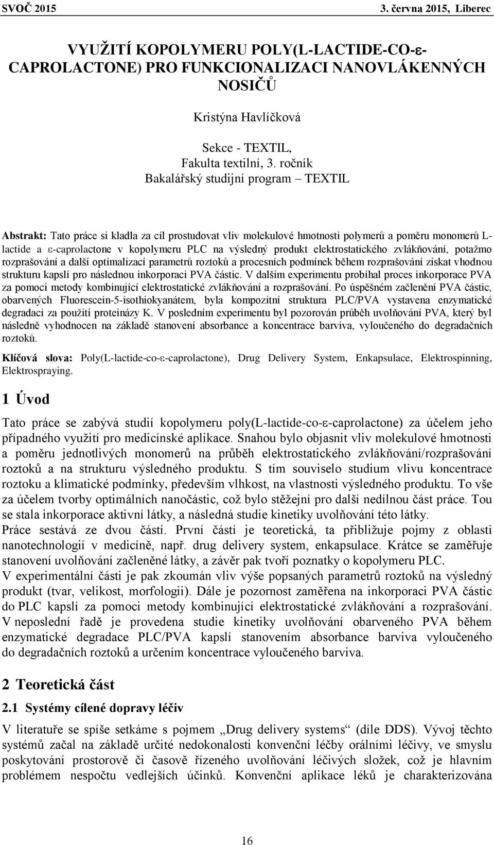 výsledný produkt elektrostatického zvlákňování, potažmo rozprašování a další optimalizací parametrů roztoků a procesních podmínek během rozprašování získat vhodnou strukturu kapslí pro následnou