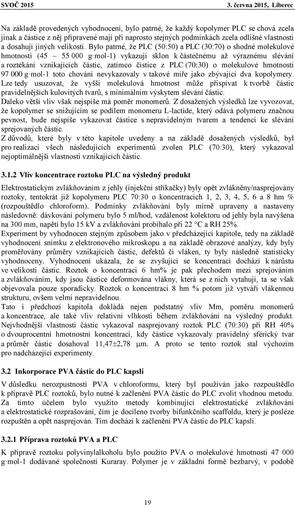 Bylo patrné, že PLC (50:50) a PLC (30:70) o shodné molekulové hmotnosti (45 55 000 g mol-1) vykazují sklon k částečnému až výraznému slévání a roztékání vznikajících částic, zatímco čístice z PLC