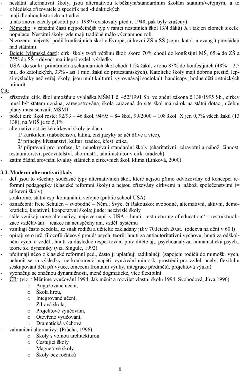 1948, pak byly zrušeny) - Německo: v západní části nejpočetnější typ v rámci nestátních škol (3/4 žáků) X i takjen zlomek z celk. populace. Nestátní školy zde mají tradičně málo významnou roli.