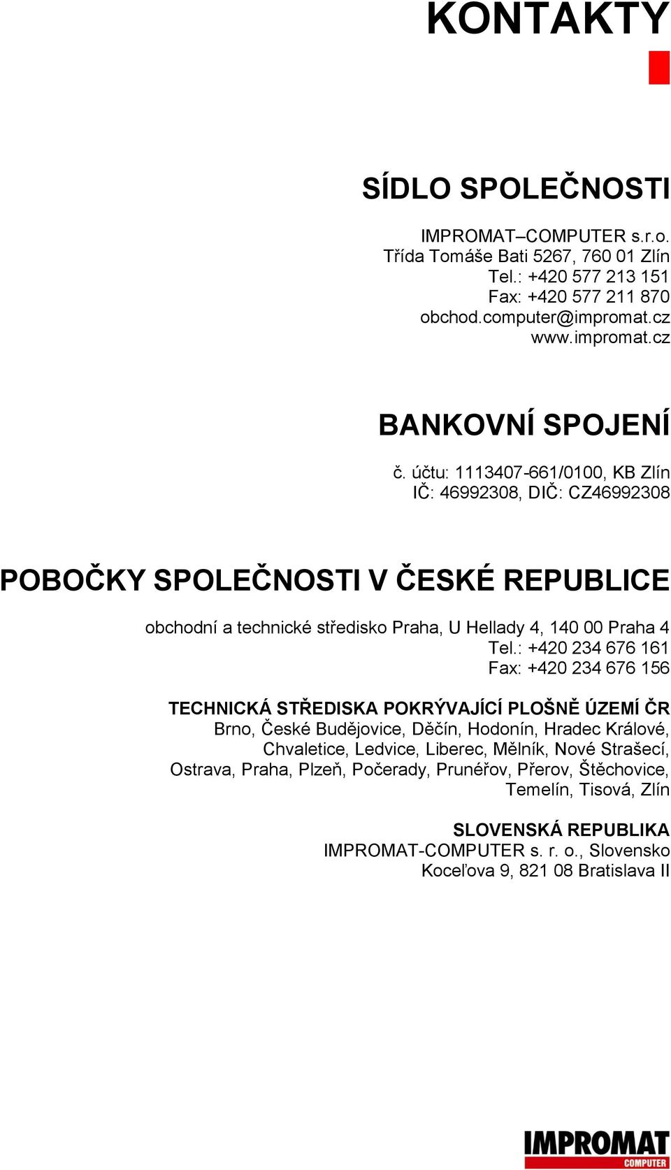 : +420 234 676 161 Fax: +420 234 676 156 TECHNICKÁ STŘEDISKA POKRÝVAJÍCÍ PLOŠNĚ ÚZEMÍ ČR Brno, České Budějovice, Děčín, Hodonín, Hradec Králové, Chvaletice, Ledvice, Liberec, Mělník,