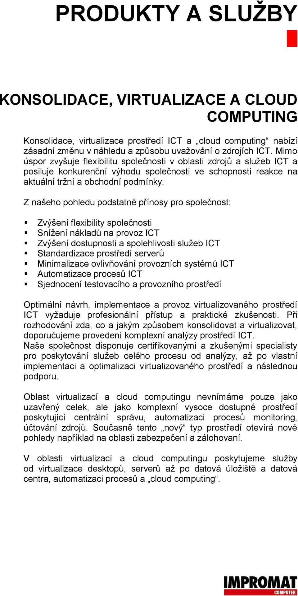 Z našeho pohledu podstatné přínosy pro společnost: Zvýšení flexibility společnosti Snížení nákladů na provoz ICT Zvýšení dostupnosti a spolehlivosti služeb ICT Standardizace prostředí serverů