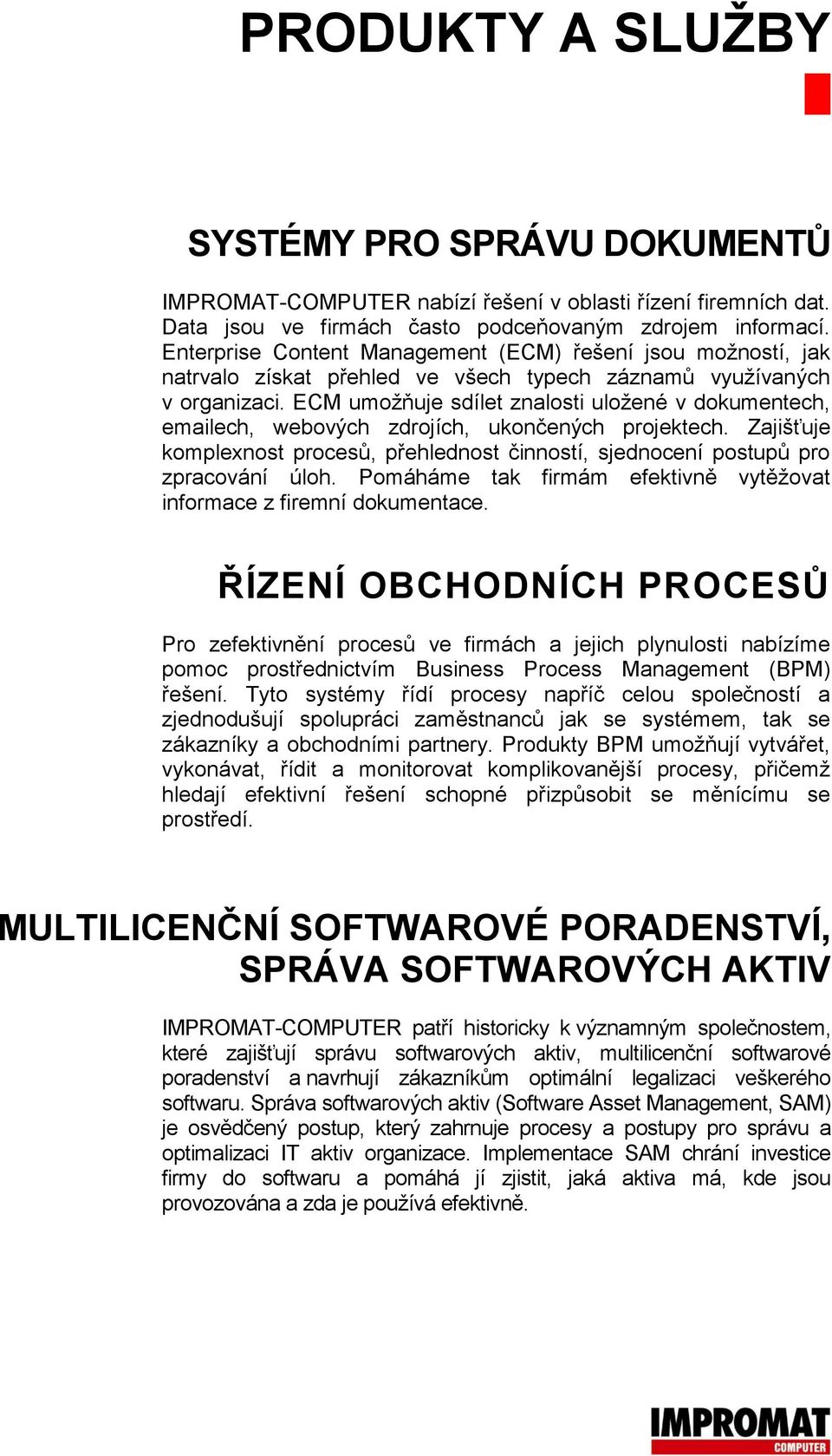 ECM umožňuje sdílet znalosti uložené v dokumentech, emailech, webových zdrojích, ukončených projektech. Zajišťuje komplexnost procesů, přehlednost činností, sjednocení postupů pro zpracování úloh.