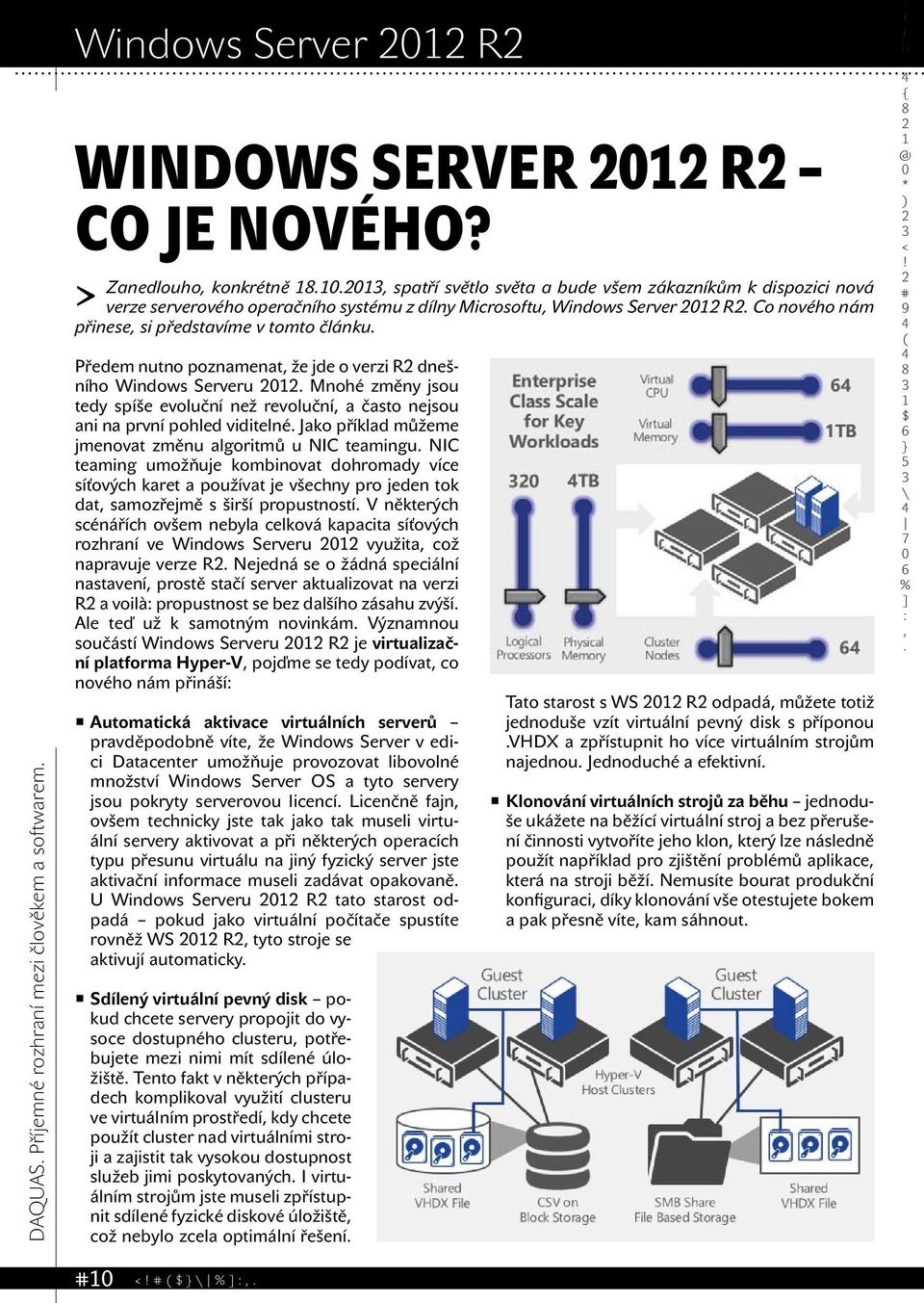 spíše evoluční než revoluční a často nejsou ani na první pohled viditelné Jako příklad můžeme jmenovat změnu algoritmů u NIC teamingu NIC teaming umožňuje kombinovat dohromady více síťových karet a