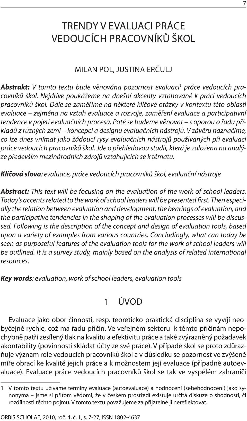 Dále se zaměříme na některé klíčové otázky v kontextu této oblasti evaluace zejména na vztah evaluace a rozvoje, zaměření evaluace a participativní tendence v pojetí evaluačních procesů.