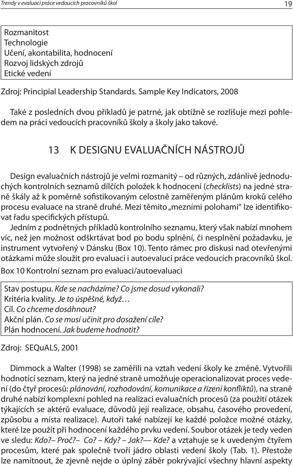 13 K DESIGNU EVALUAČNÍCH NÁSTROJŮ Design evaluačních nástrojů je velmi rozmanitý od různých, zdánlivě jednoduchých kontrolních seznamů dílčích položek k hodnocení (checklists) na jedné straně škály