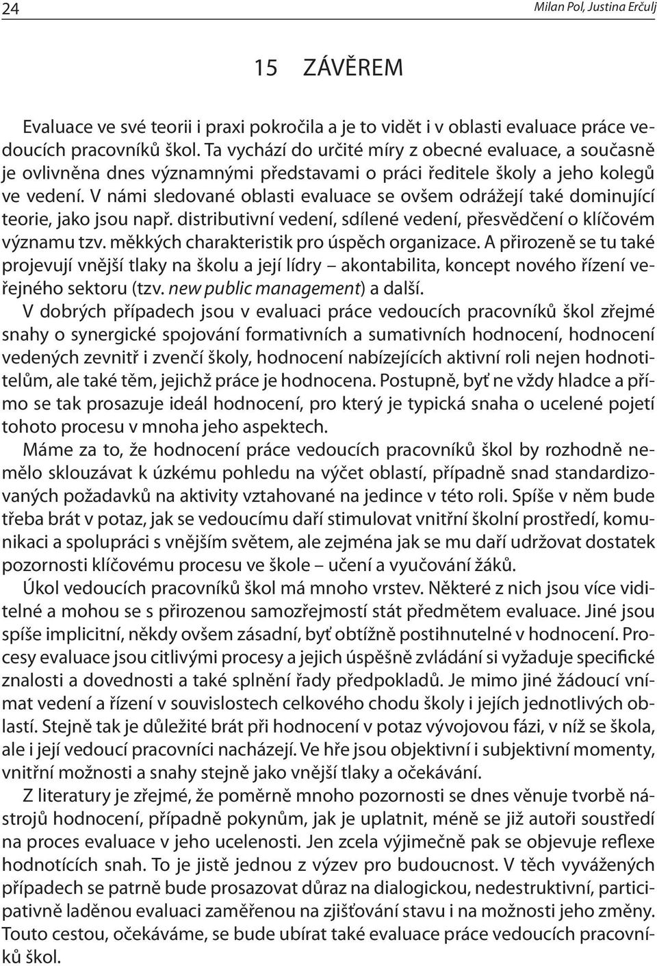 V námi sledované oblasti evaluace se ovšem odrážejí také dominující teorie, jako jsou např. distributivní vedení, sdílené vedení, přesvědčení o klíčovém významu tzv.