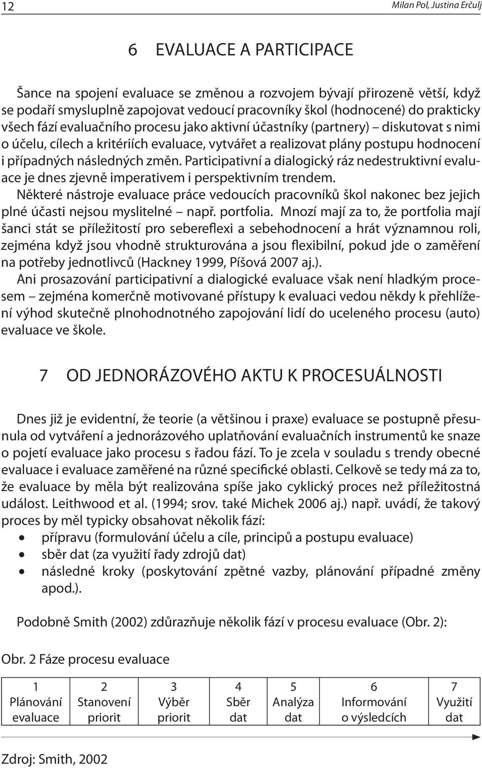 následných změn. Participativní a dialogický ráz nedestruktivní evaluace je dnes zjevně imperativem i perspektivním trendem.