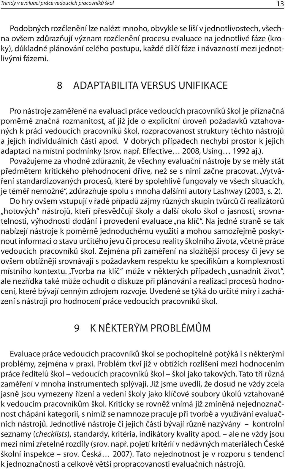 8 ADAPTABILITA VERSUS UNIFIKACE Pro nástroje zaměřené na evaluaci práce vedoucích pracovníků škol je příznačná poměrně značná rozmanitost, ať již jde o explicitní úroveň požadavků vztahovaných k