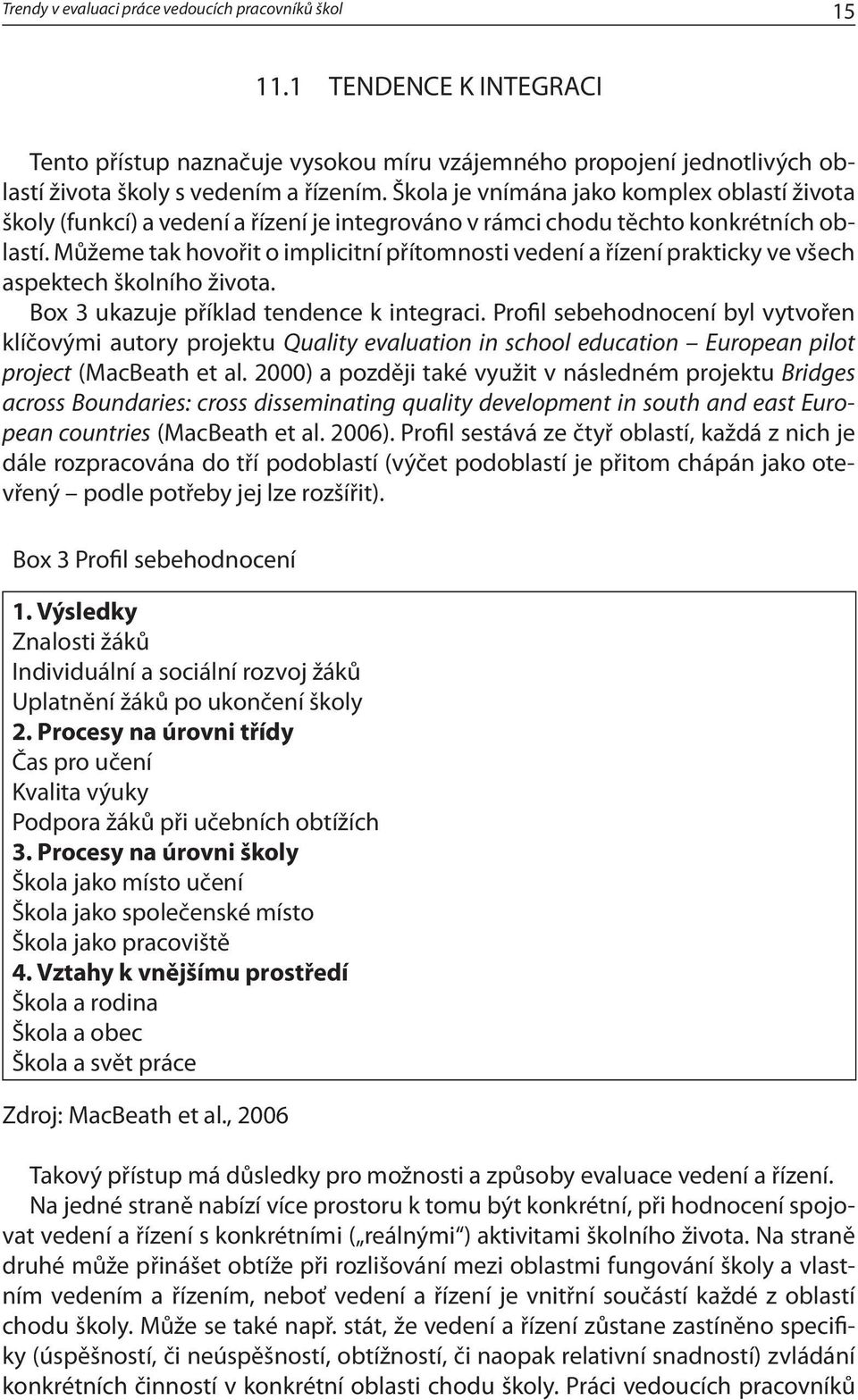 Můžeme tak hovořit o implicitní přítomnosti vedení a řízení prakticky ve všech aspektech školního života. Box 3 ukazuje příklad tendence k integraci.