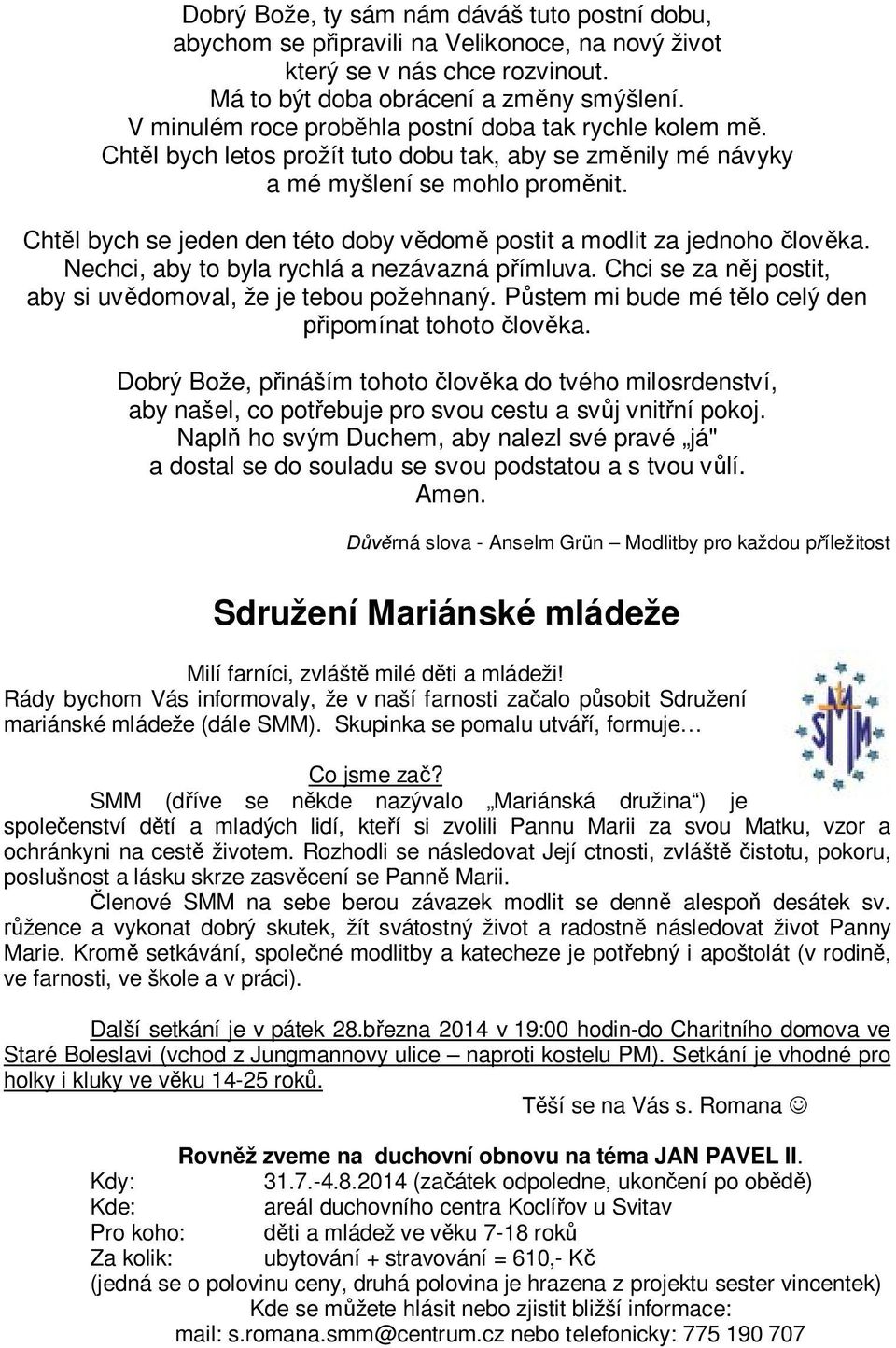 Chtěl bych se jeden den této doby vědomě postit a modlit za jednoho člověka. Nechci, aby to byla rychlá a nezávazná přímluva. Chci se za něj postit, aby si uvědomoval, že je tebou požehnaný.