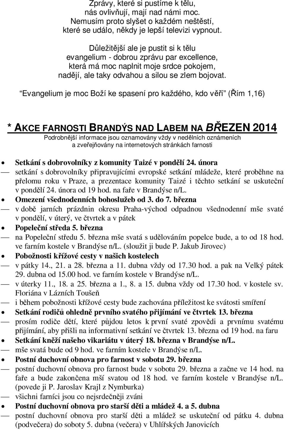 Evangelium je moc Boží ke spasení pro každého, kdo věří (Řím 1,16) * AKCE FARNOSTI BRANDÝS NAD LABEM NA BŘEZEN 2014 Podrobnější informace jsou oznamovány vždy v nedělních oznámeních a zveřejňovány na