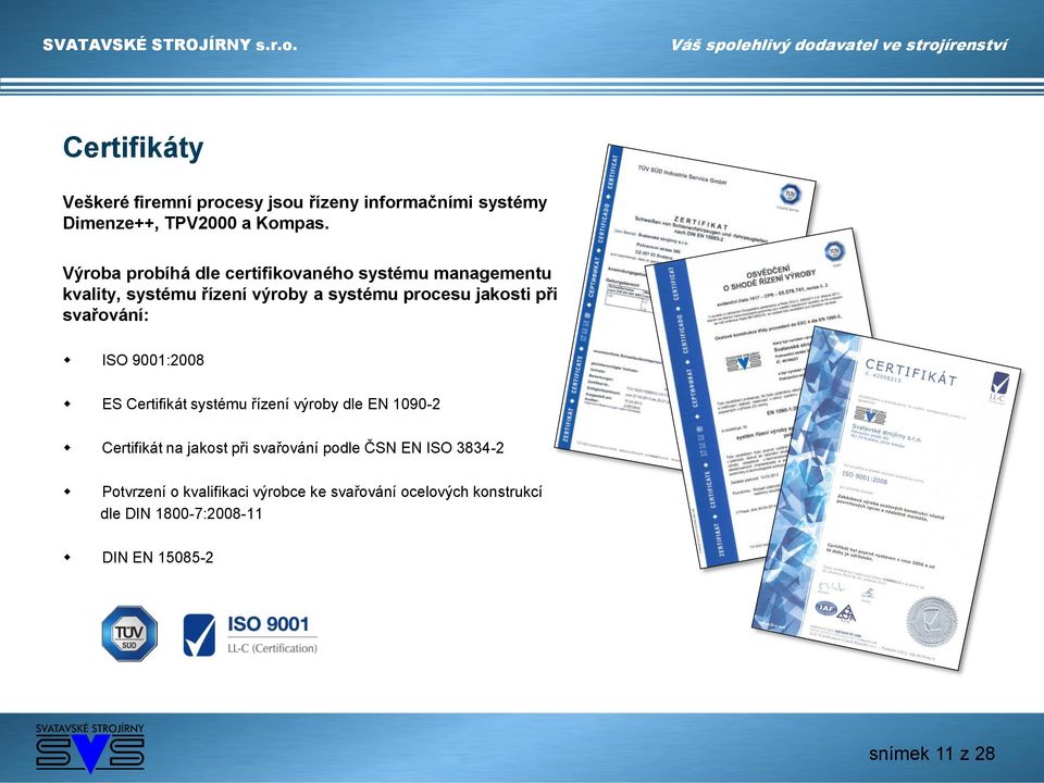 svařování: ISO 9001:2008 ES Certifikát systému řízení výroby dle EN 1090-2 Certifikát na jakost při svařování podle