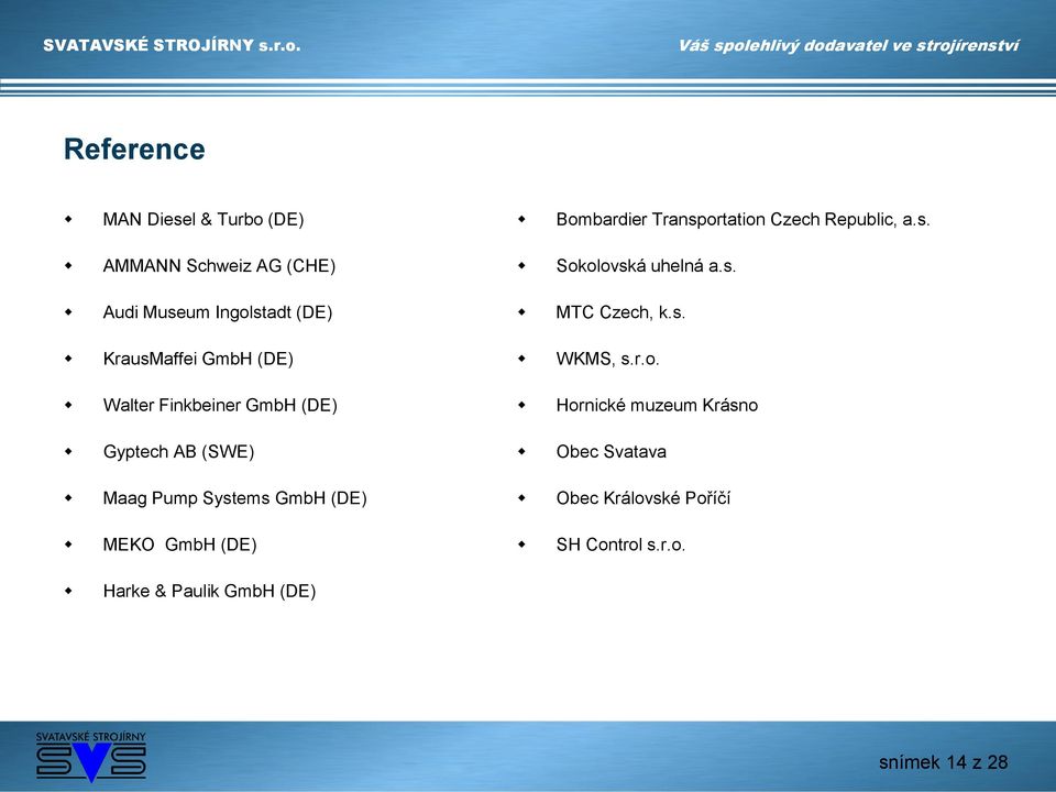 Bombardier Transportation Czech Republic, a.s. Sokolovská uhelná a.s. MTC Czech, k.s. WKMS, s.r.o. Hornické muzeum Krásno Obec Svatava Obec Královské Poříčí SH Control s.