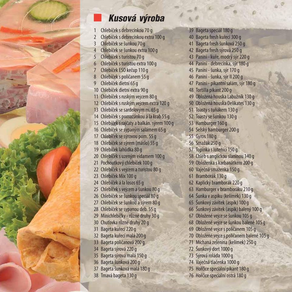 13 Chlebíček se sardelovým m. 65 g 14 Chlebíček s pomazánkou á la krab 55 g 15 Chlebíček s rajčaty a balkán. sýrem 100 g 16 Chlebíček se sypaným salámem 65 g 17 Chlebíček se sýrovou pom.