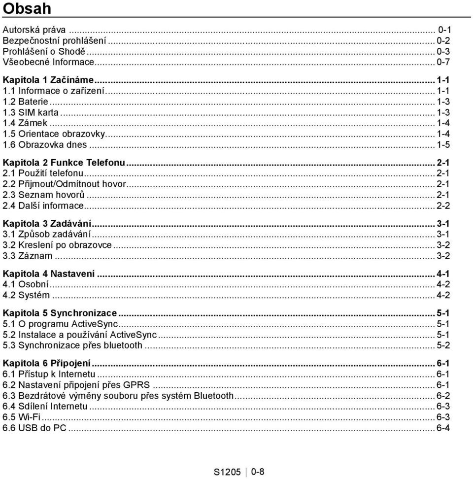 .. 2-1 2.4 Další informace... 2-2 Kapitola 3 Zadávání... 3-1 3.1 Způsob zadávání... 3-1 3.2 Kreslení po obrazovce... 3-2 3.3 Záznam... 3-2 Kapitola 4 Nastavení... 4-1 4.1 Osobní... 4-2 4.2 Systém.