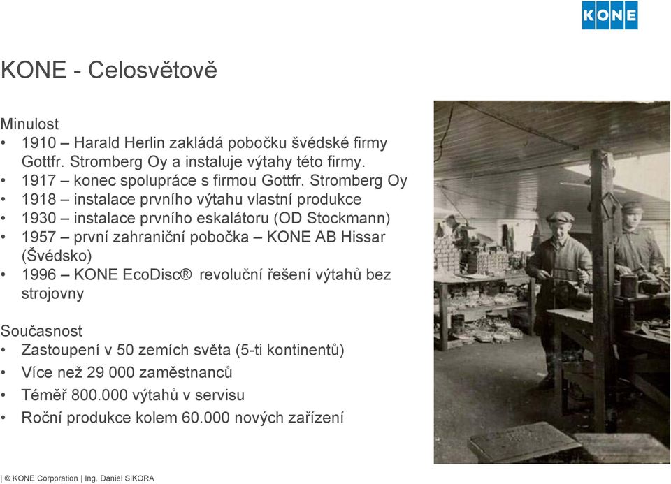 Stromberg Oy 1918 instalace prvního výtahu vlastní produkce 1930 instalace prvního eskalátoru (OD Stockmann) 1957 první zahraniční