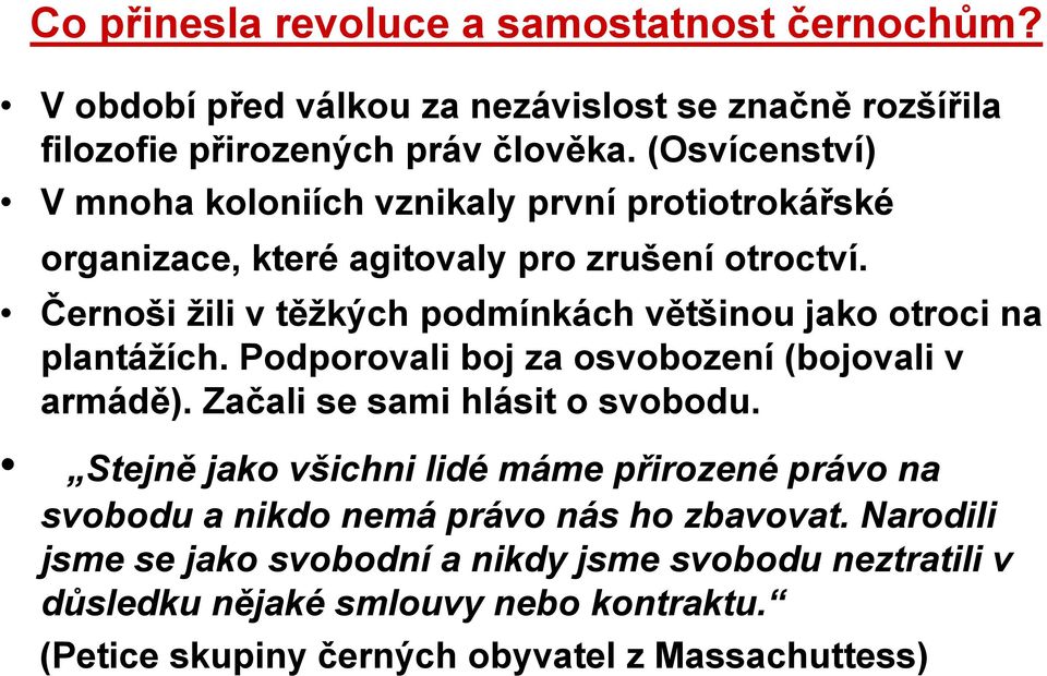 Černoši žili v těžkých podmínkách většinou jako otroci na plantážích. Podporovali boj za osvobození (bojovali v armádě). Začali se sami hlásit o svobodu.