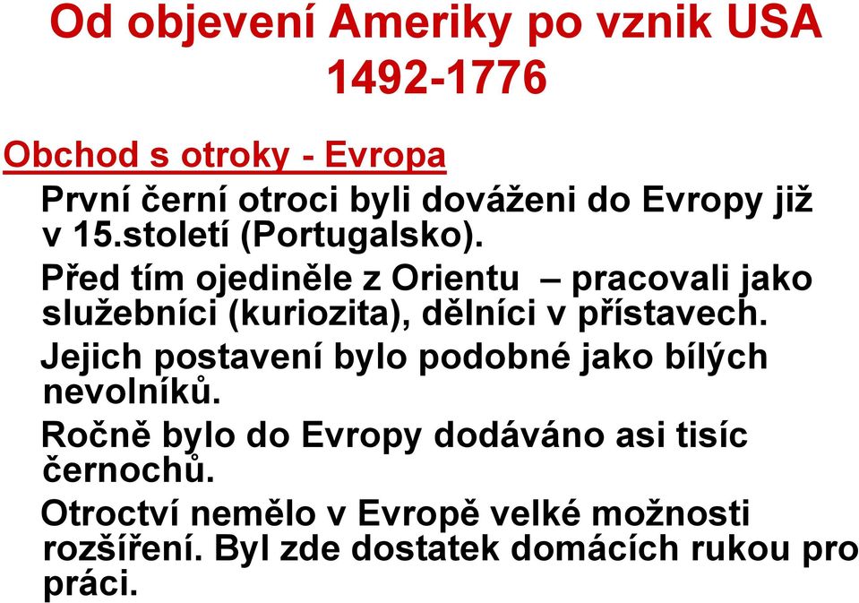 Před tím ojediněle z Orientu pracovali jako služebníci (kuriozita), dělníci v přístavech.