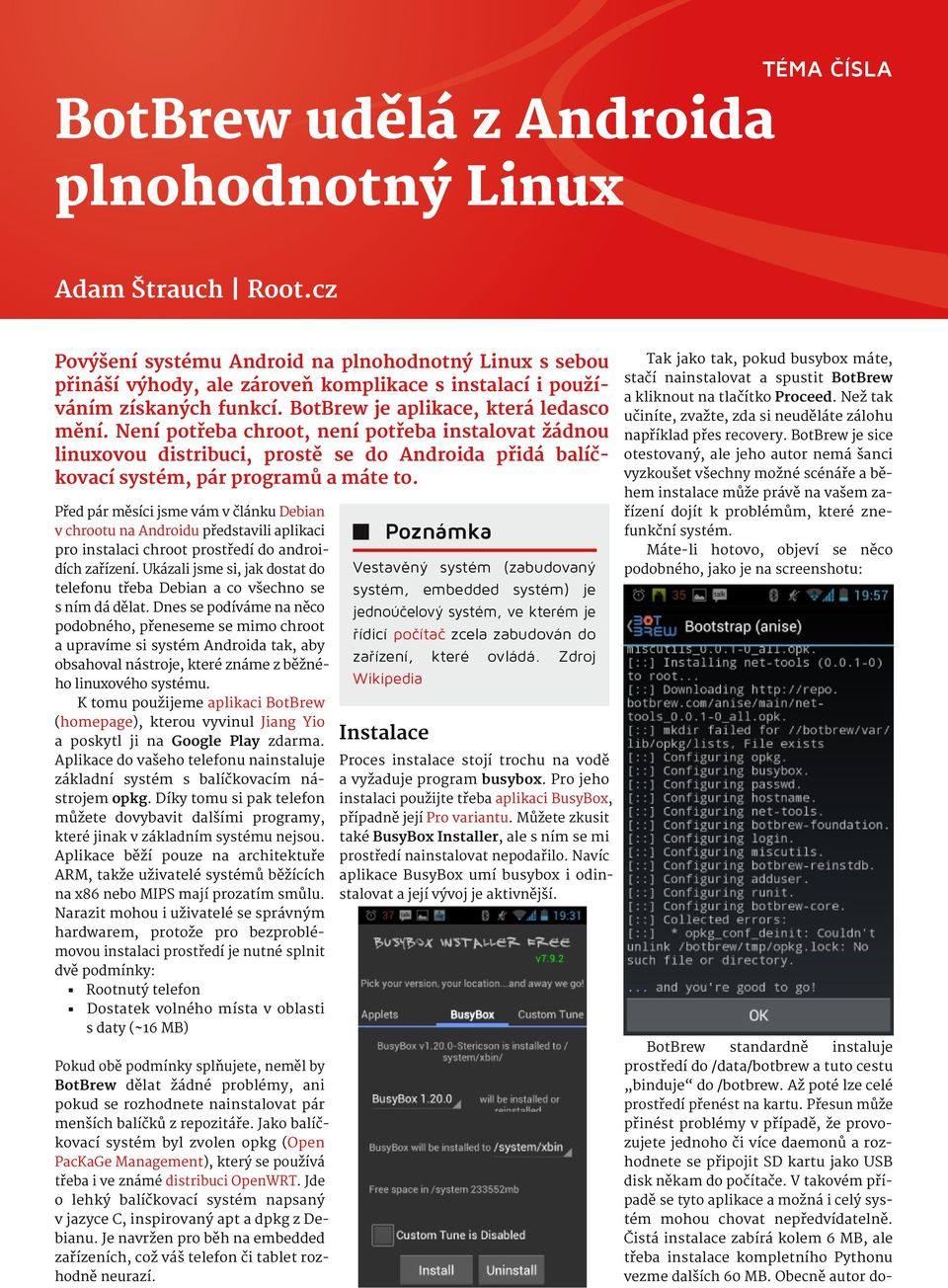 Není potřeba chroot, není potřeba instalovat žádnou linuxovou distribuci, prostě se do Androida přidá balíčkovací systém, pár programů a máte to.