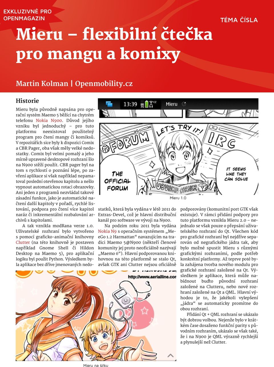 Důvod jejího vzniku byl jednoduchý pro tuto platformu neexistoval použitelný program pro čtení mangy či komiksů. V repozitářích sice byly k dispozici Comix a CBR Pager, oba však měly velké nedostatky.