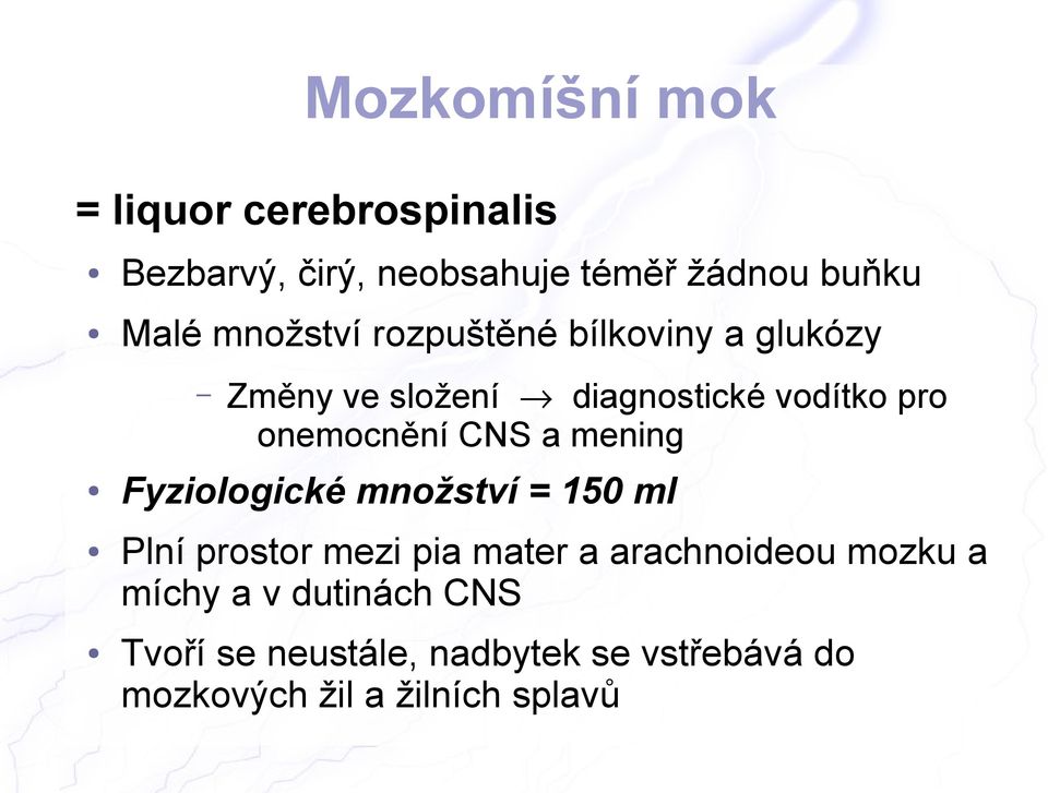 CNS a mening Fyziologické množství = 150 ml Plní prostor mezi pia mater a arachnoideou mozku