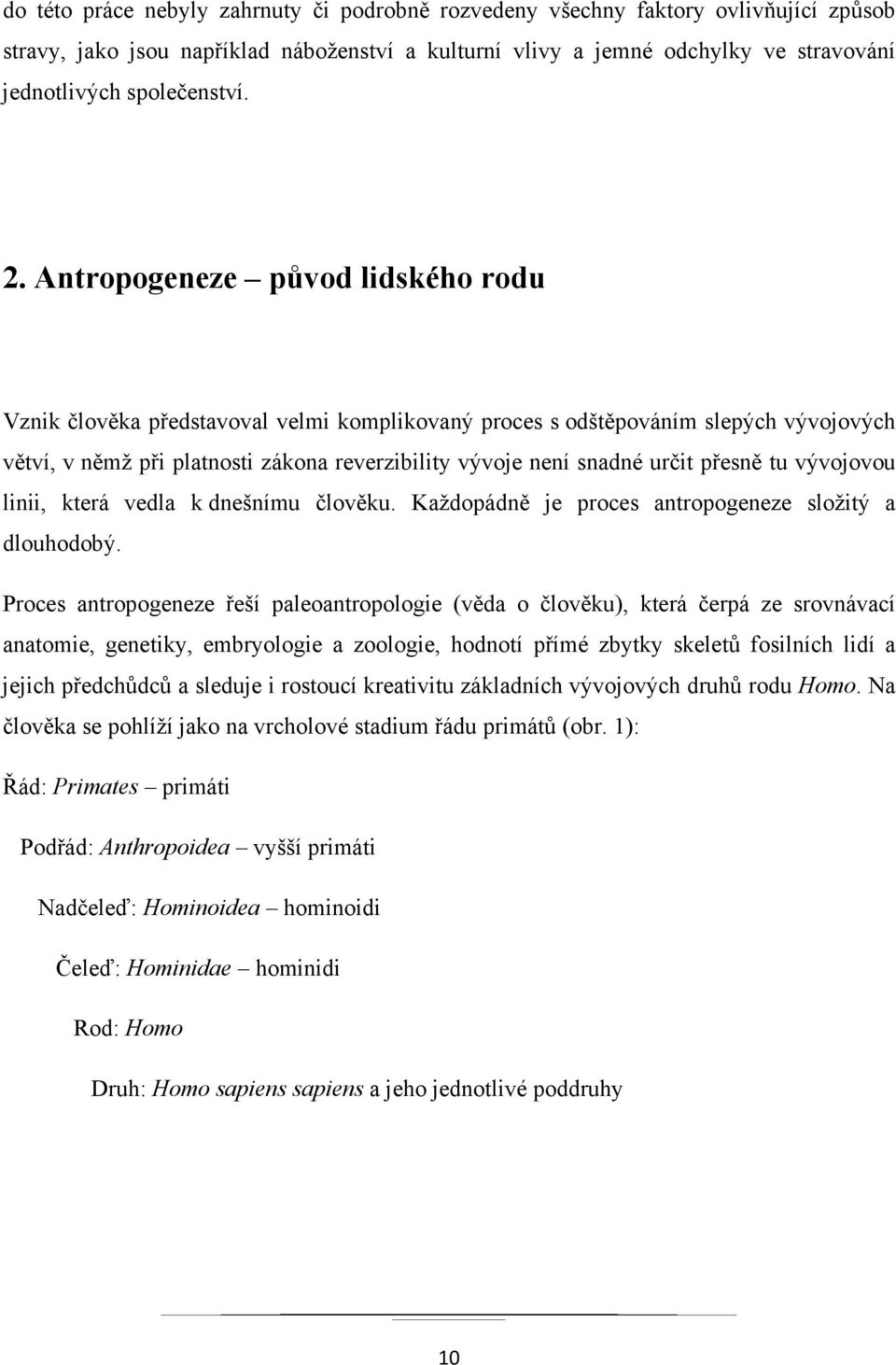 Antropogeneze původ lidského rodu Vznik člověka představoval velmi komplikovaný proces s odštěpováním slepých vývojových větví, v němž při platnosti zákona reverzibility vývoje není snadné určit