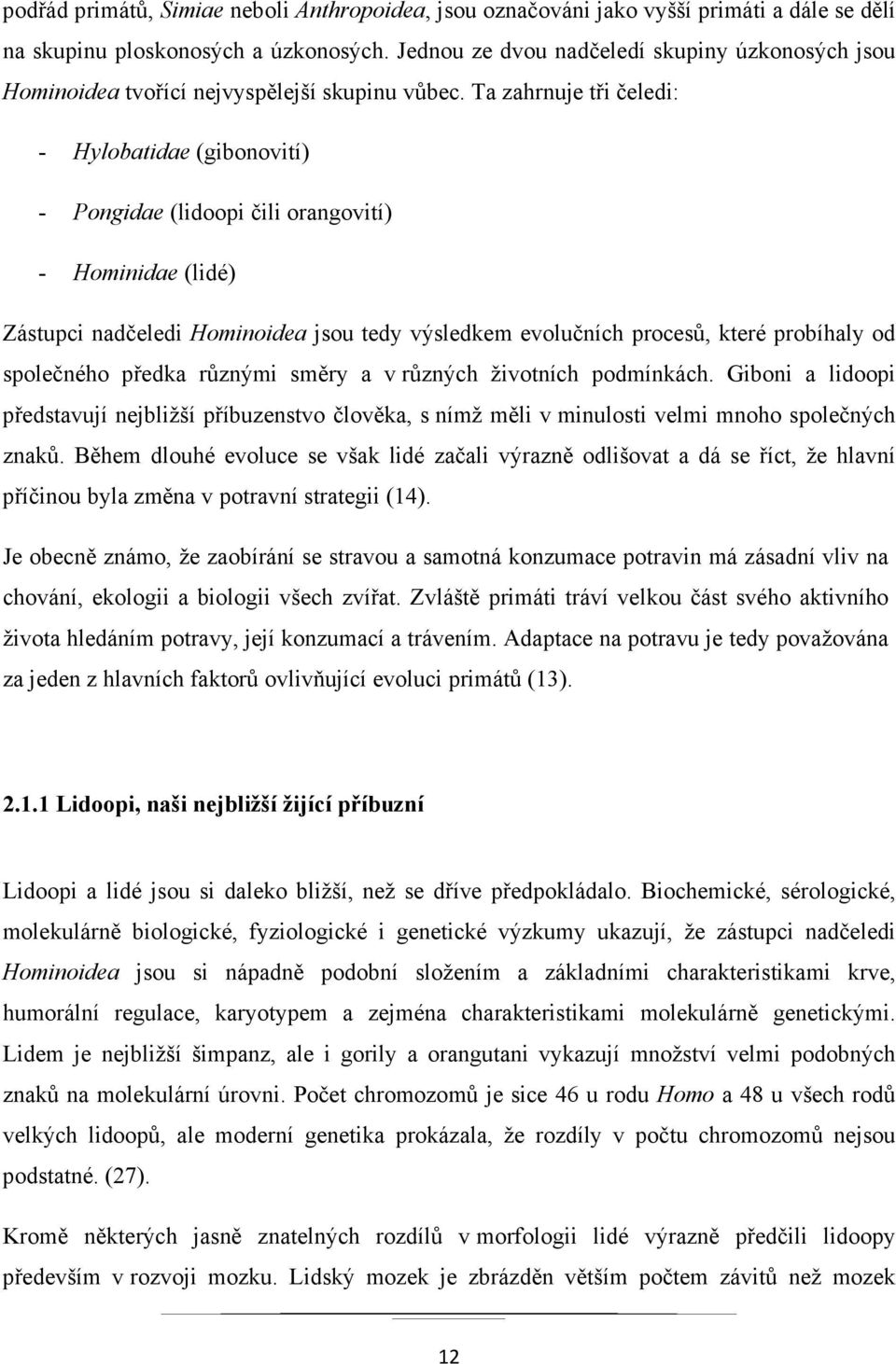 Ta zahrnuje tři čeledi: - Hylobatidae (gibonovití) - Pongidae (lidoopi čili orangovití) - Hominidae (lidé) Zástupci nadčeledi Hominoidea jsou tedy výsledkem evolučních procesů, které probíhaly od