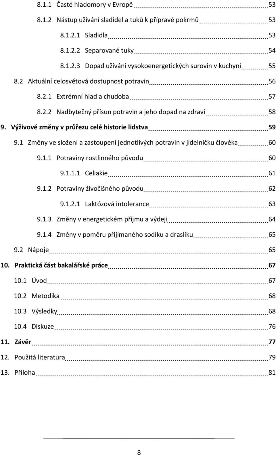 1 Změny ve složení a zastoupení jednotlivých potravin v jídelníčku člověka 60 9.1.1 Potraviny rostlinného původu 60 9.1.1.1 Celiakie 61 9.1.2 Potraviny živočišného původu 62 9.1.2.1 Laktózová intolerance 63 9.