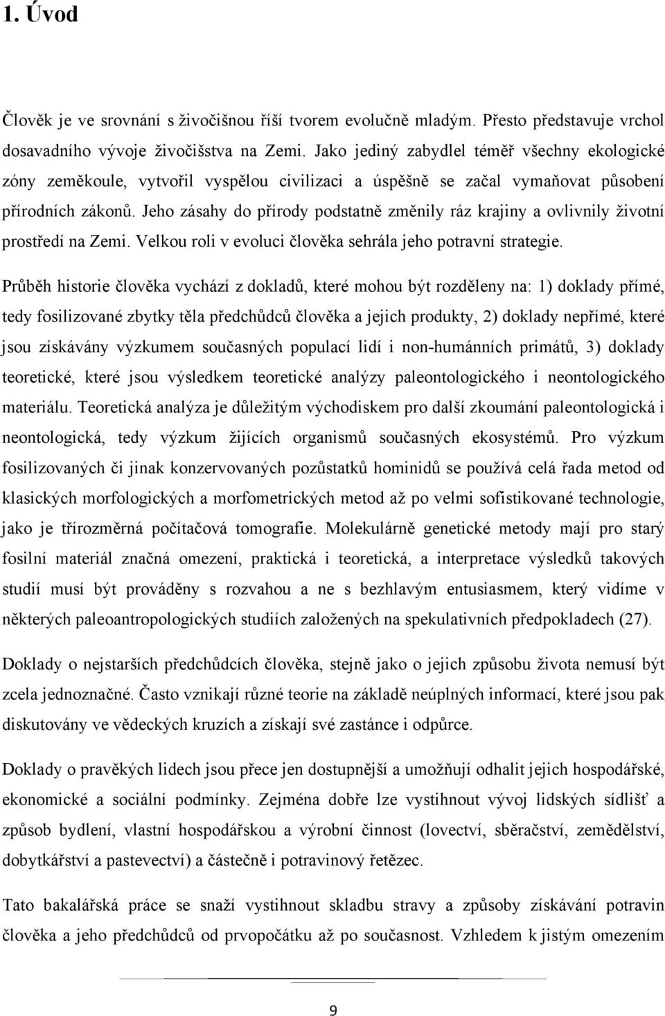 Jeho zásahy do přírody podstatně změnily ráz krajiny a ovlivnily životní prostředí na Zemi. Velkou roli v evoluci člověka sehrála jeho potravní strategie.