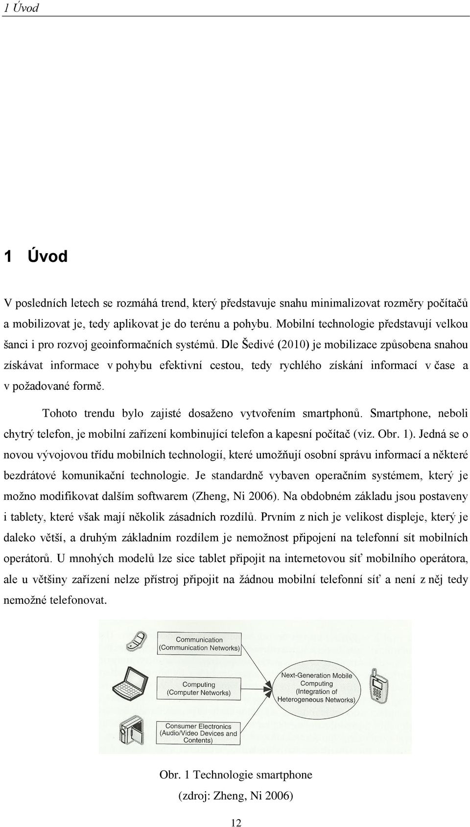 Dle Šedivé (2010) je mobilizace způsobena snahou získávat informace v pohybu efektivní cestou, tedy rychlého získání informací v čase a v poţadované formě.